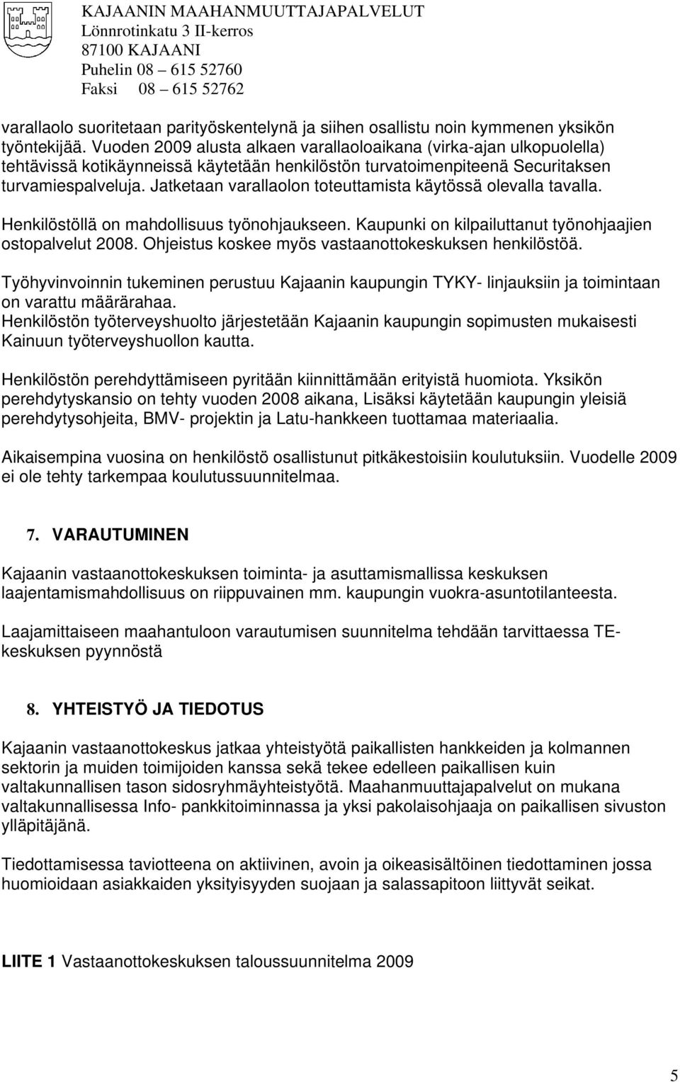 Jatketaan varallaolon toteuttamista käytössä olevalla tavalla. Henkilöstöllä on mahdollisuus työnohjaukseen. Kaupunki on kilpailuttanut työnohjaajien ostopalvelut 2008.