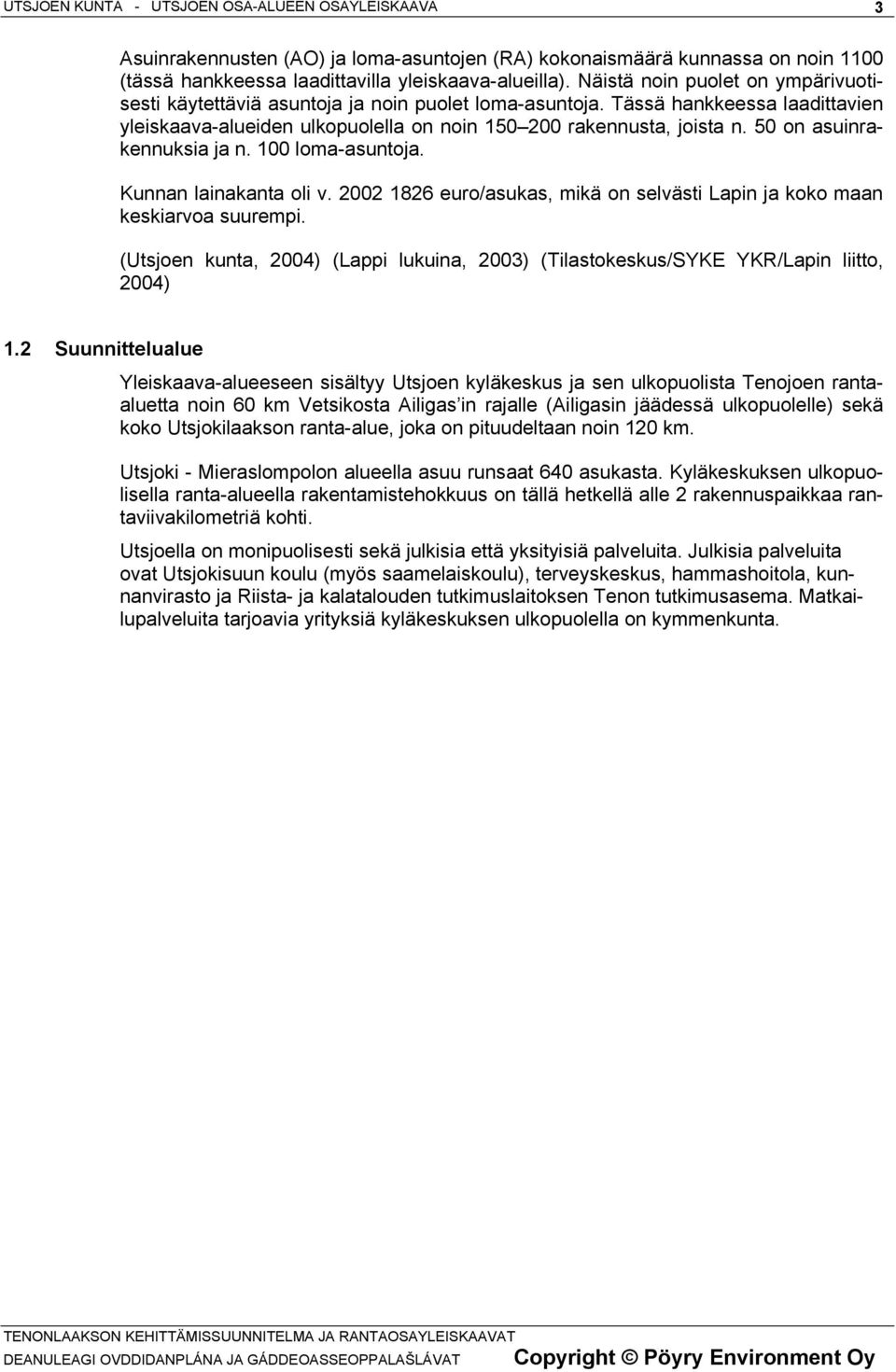 50 on asuinrakennuksia ja n. 100 loma-asuntoja. Kunnan lainakanta oli v. 2002 1826 euro/asukas, mikä on selvästi Lapin ja koko maan keskiarvoa suurempi.