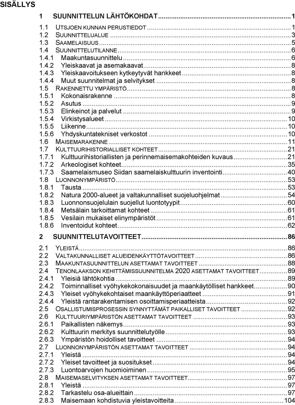 ..9 1.5.4 Virkistysalueet...10 1.5.5 Liikenne...10 1.5.6 Yhdyskuntatekniset verkostot...10 1.6 MAISEMARAKENNE...11 1.7 KULTTUURIHISTORIALLISET KOHTEET...21 1.7.1 Kulttuurihistoriallisten ja perinnemaisemakohteiden kuvaus.