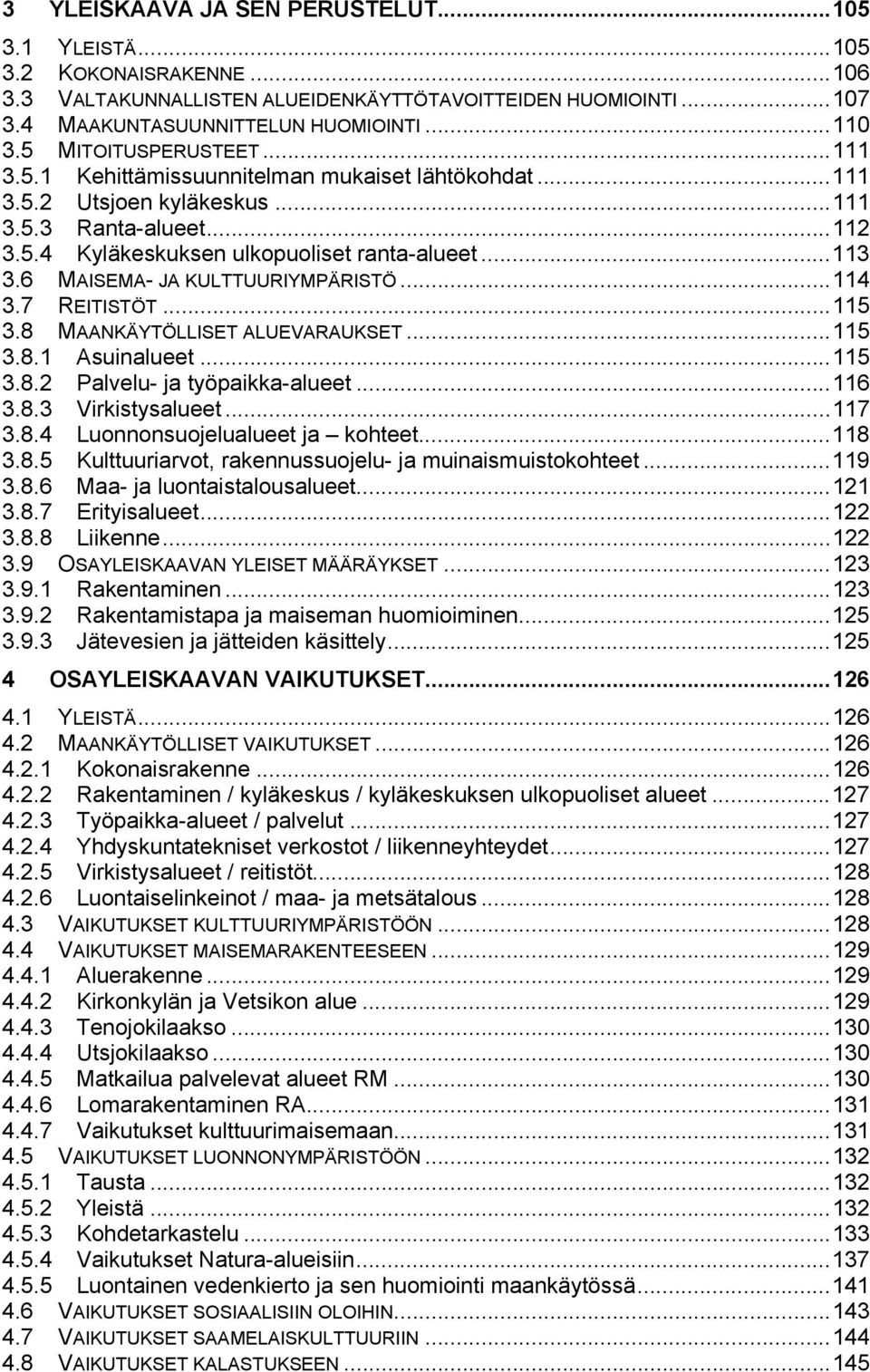 6 MAISEMA- JA KULTTUURIYMPÄRISTÖ...114 3.7 REITISTÖT...115 3.8 MAANKÄYTÖLLISET ALUEVARAUKSET...115 3.8.1 Asuinalueet...115 3.8.2 Palvelu- ja työpaikka-alueet...116 3.8.3 Virkistysalueet...117 3.8.4 Luonnonsuojelualueet ja kohteet.