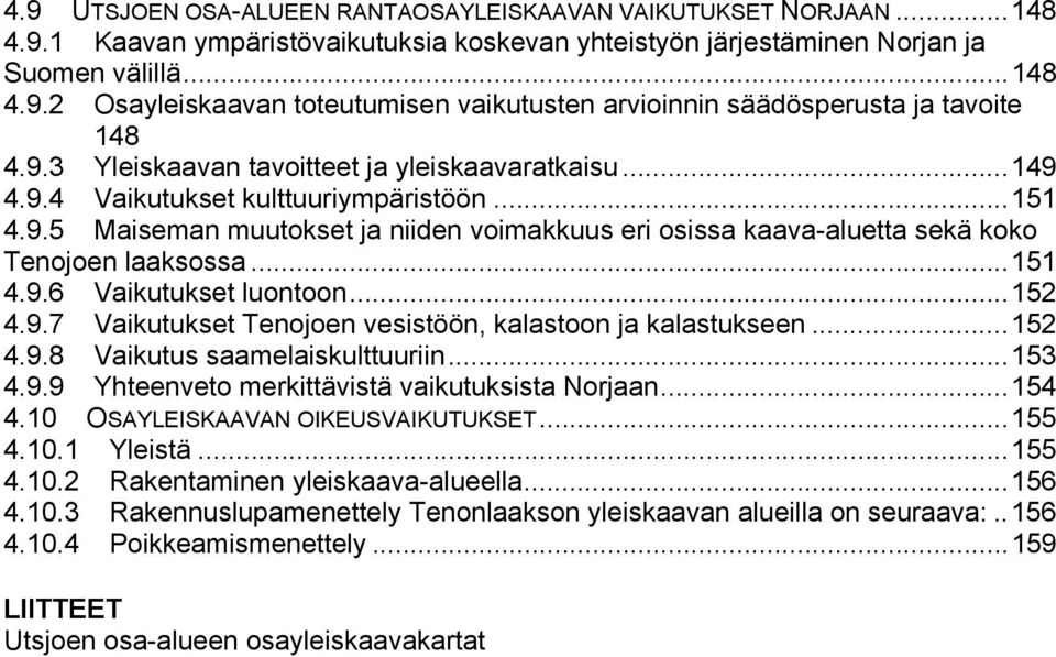 ..151 4.9.6 Vaikutukset luontoon...152 4.9.7 Vaikutukset Tenojoen vesistöön, kalastoon ja kalastukseen...152 4.9.8 Vaikutus saamelaiskulttuuriin...153 4.9.9 Yhteenveto merkittävistä vaikutuksista Norjaan.