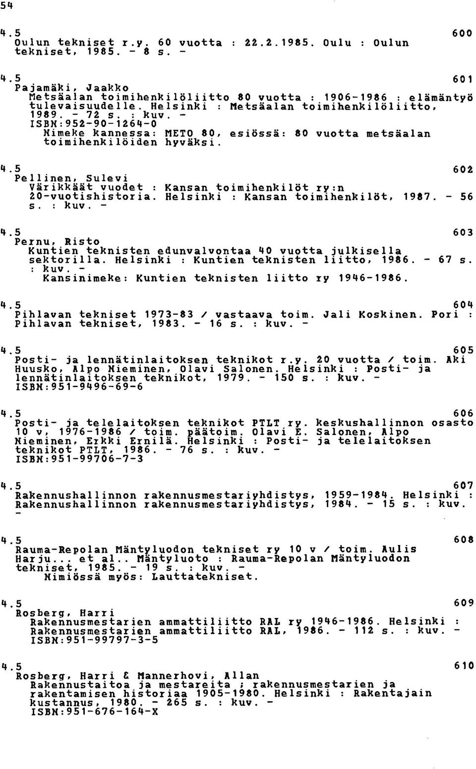 5 Pellinen, Sulevi Värikkäät vuodet : 2 0 - vuotishistoria. s. : k u v. - Kansan toimihenkilöt ry:n Helsinki : Kansan toimihenkilöt. 1987. 602-56 4.