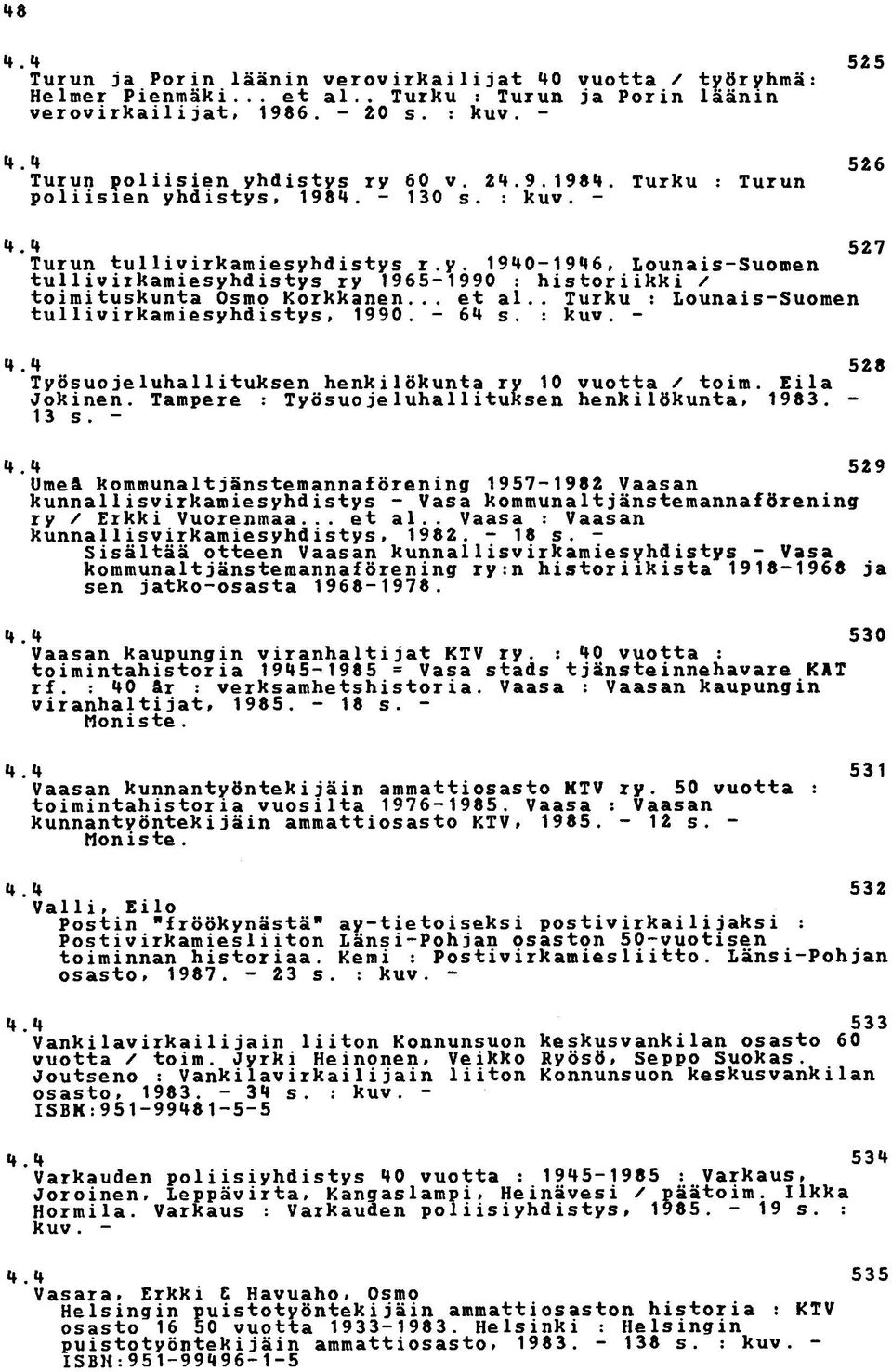 .. et ai.. Turku : Lounais-Suomen tul1ivirkamiesyhdistys, 1990. - 64 s. : kuv. - 4.4 528 Työsuojeluhal1ituksen henkilökunta ry 10 vuotta / toim. Eila Jokinen.