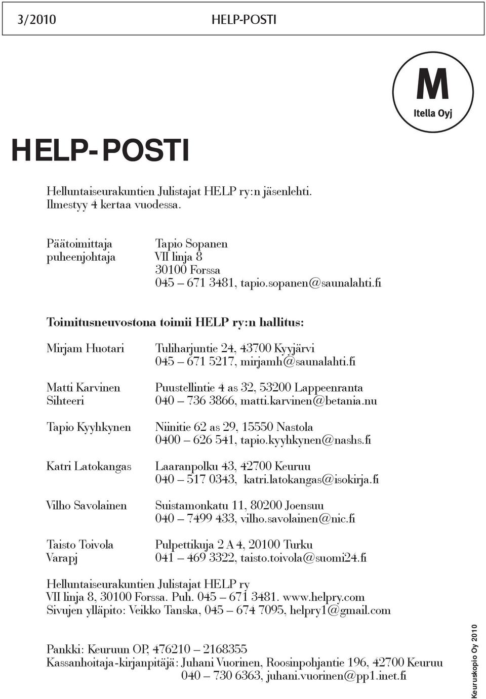 fi Toimitusneuvostona toimii HELP ry:n hallitus: Mirjam Huotari Matti Karvinen Sihteeri Tapio Kyyhkynen Katri Latokangas Vilho Savolainen Taisto Toivola Varapj Tuliharjuntie 24, 43700 Kyyjärvi 045