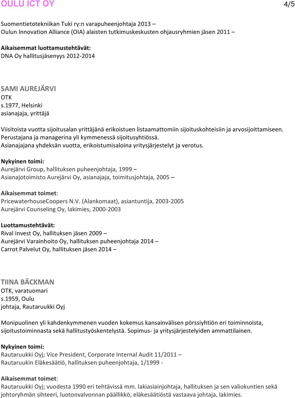 Perustajana ja managerina yli kymmenessä sijoitusyhtiössä. Asianajajana yhdeksän vuotta, erikoistumisaloina yritysjärjestelyt ja verotus.