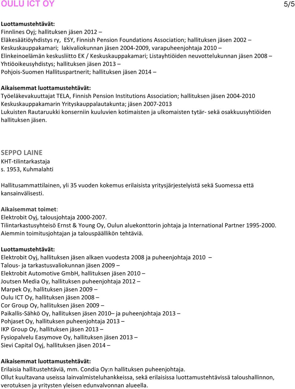 hallituksen jäsen 2014 Työeläkevakuuttajat TELA, Finnish Pension Institutions Association; hallituksen jäsen 2004-2010 Keskuskauppakamarin Yrityskauppalautakunta; jäsen 2007-2013 Lukuisten