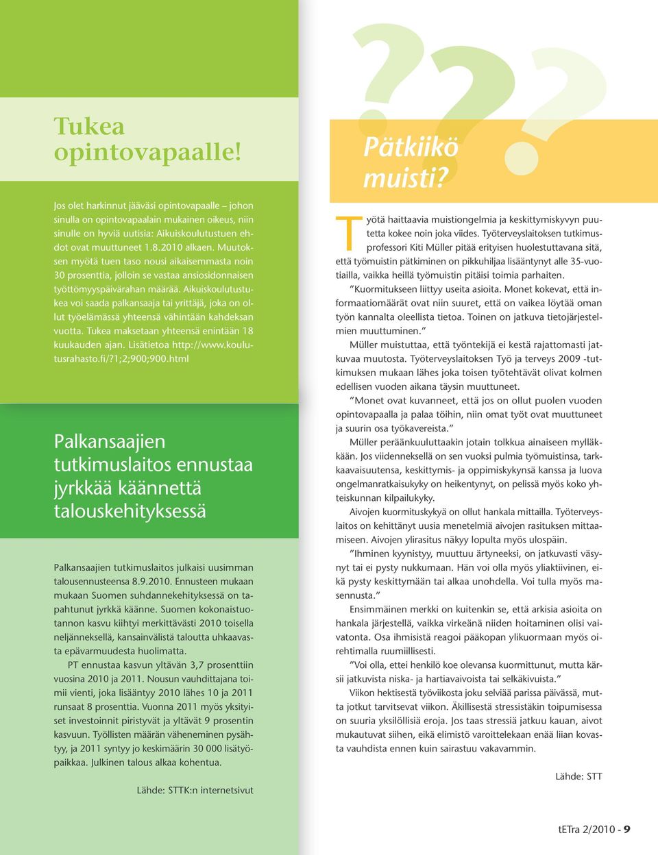 Aikuiskoulutustukea voi saada palkansaaja tai yrittäjä, joka on ollut työelämässä yhteensä vähintään kahdeksan vuotta. Tukea maksetaan yhteensä enintään 18 kuukauden ajan. Lisätietoa http://www.