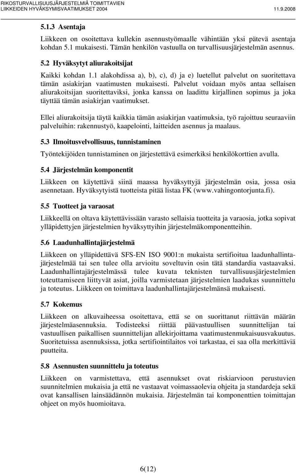 Palvelut voidaan myös antaa sellaisen aliurakoitsijan suoritettaviksi, jonka kanssa on laadittu kirjallinen sopimus ja joka täyttää tämän asiakirjan vaatimukset.