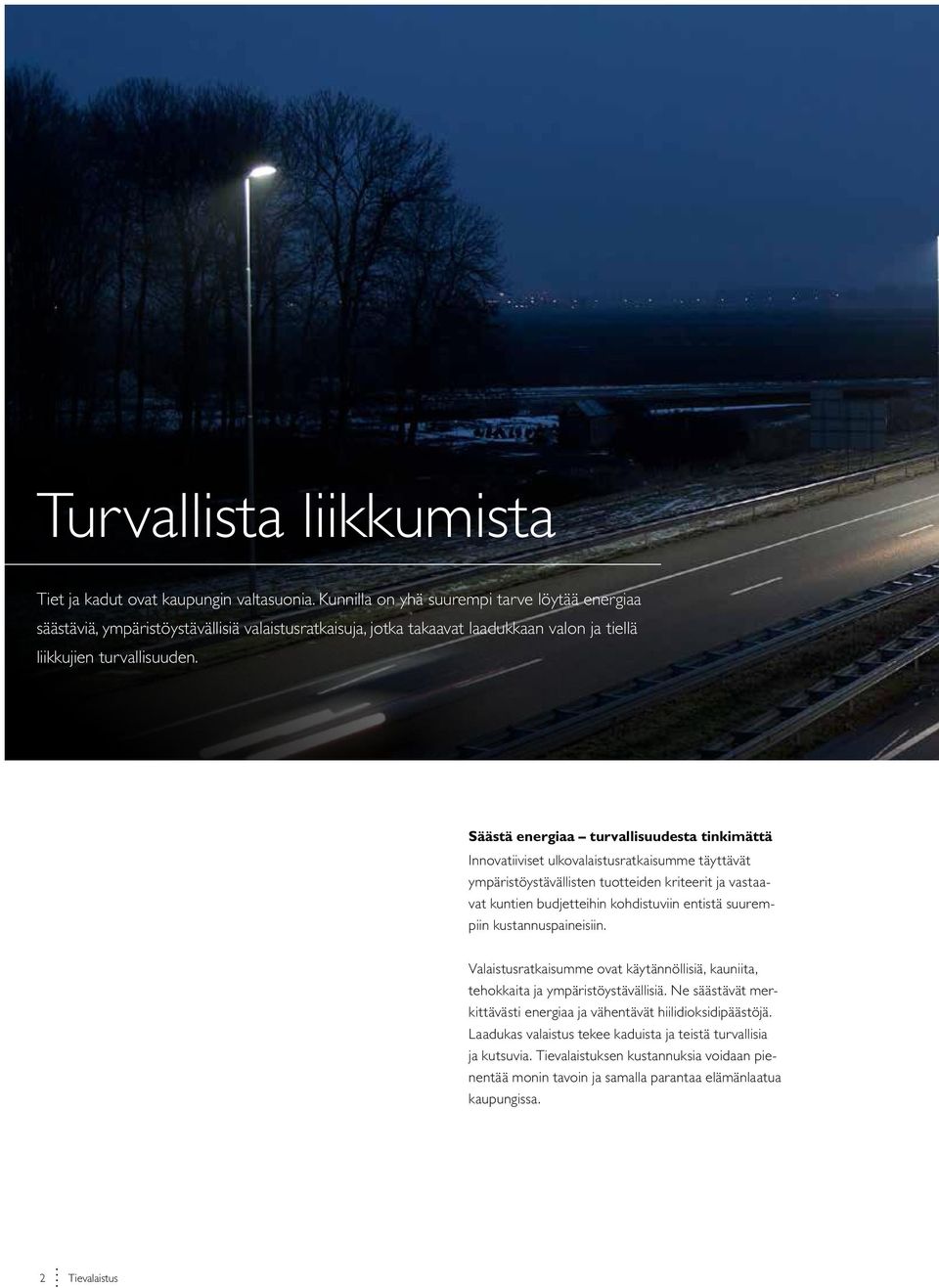 Säästä energiaa turvallisuudesta tinkimättä Innovatiiviset ulkovalaistusratkaisumme täyttävät ympäristöystävällisten tuotteiden kriteerit ja vastaavat kuntien budjetteihin kohdistuviin entistä