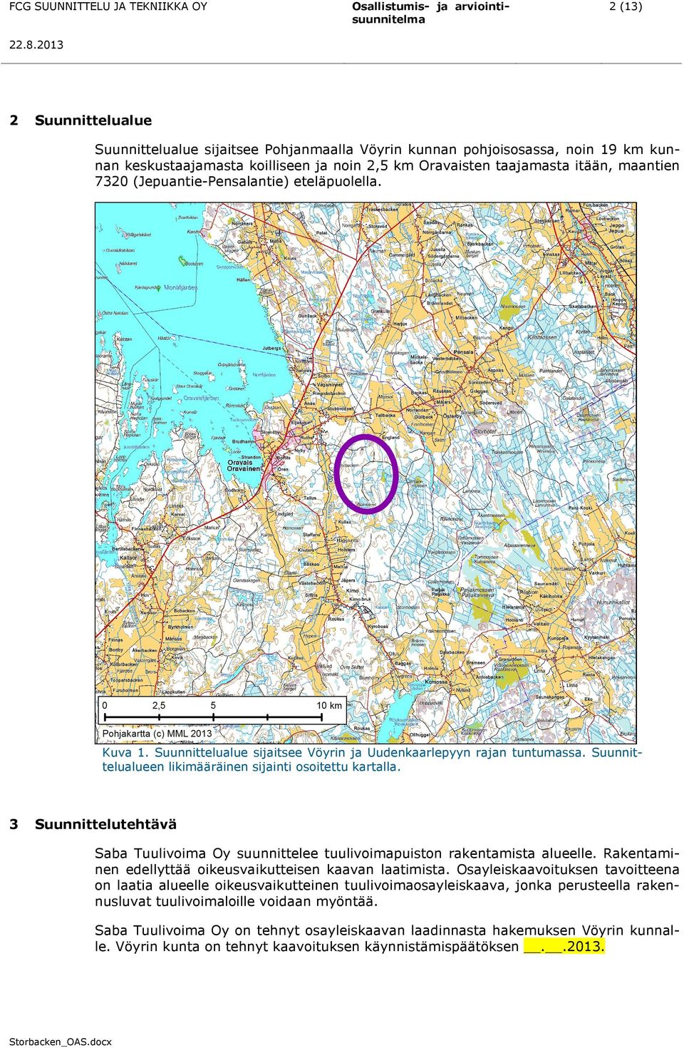 Suunnittelualueen likimääräinen sijainti osoitettu kartalla. 3 Suunnittelutehtävä Saba Tuulivoima Oy suunnittelee tuulivoimapuiston rakentamista alueelle.