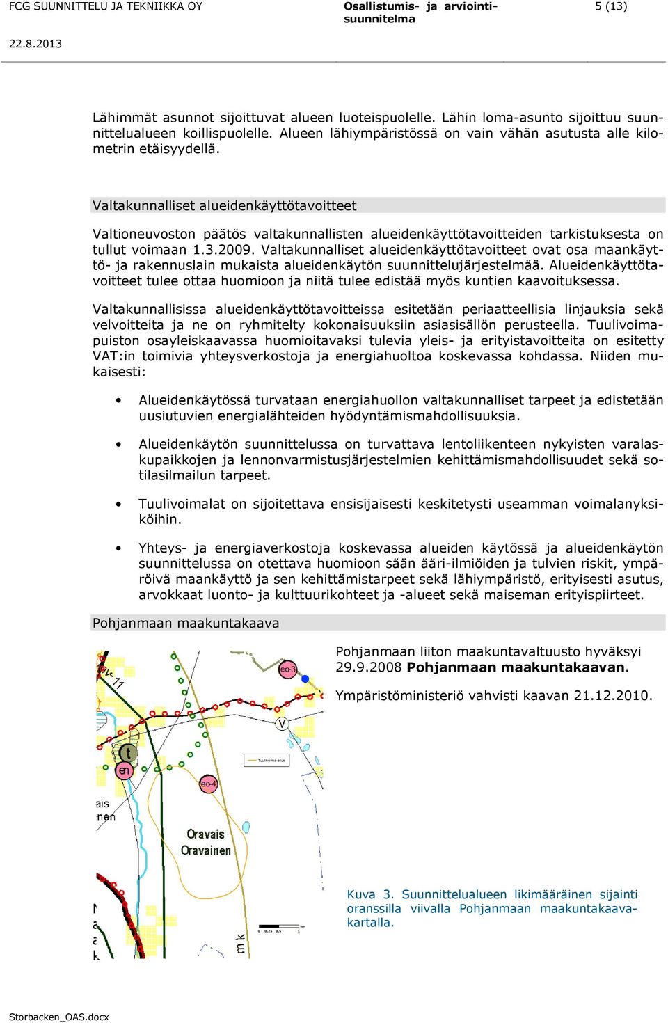 Valtakunnalliset alueidenkäyttötavoitteet ovat osa maankäyttö- ja rakennuslain mukaista alueidenkäytön suunnittelujärjestelmää.