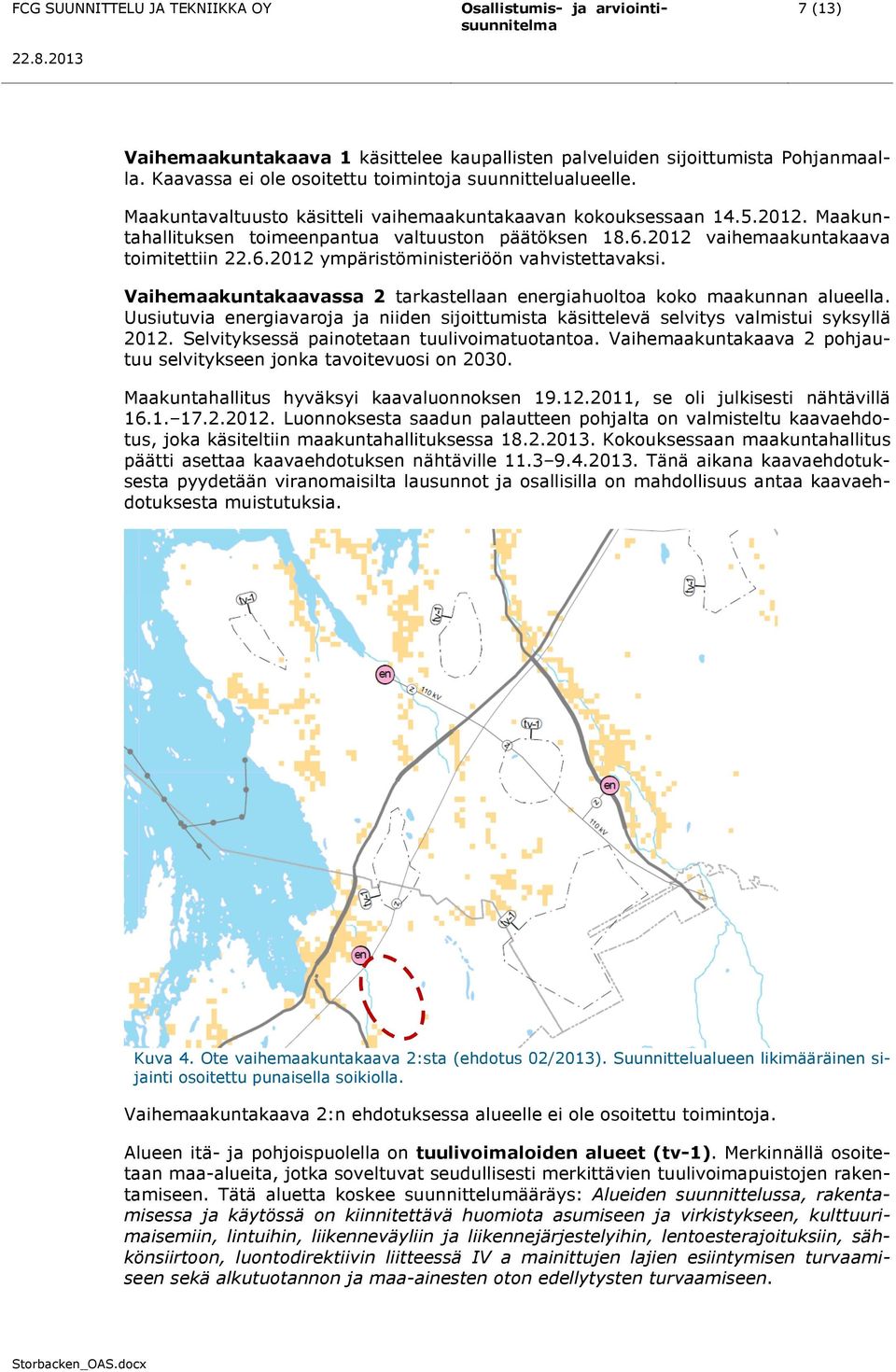 Vaihemaakuntakaavassa 2 tarkastellaan energiahuoltoa koko maakunnan alueella. Uusiutuvia energiavaroja ja niiden sijoittumista käsittelevä selvitys valmistui syksyllä 2012.