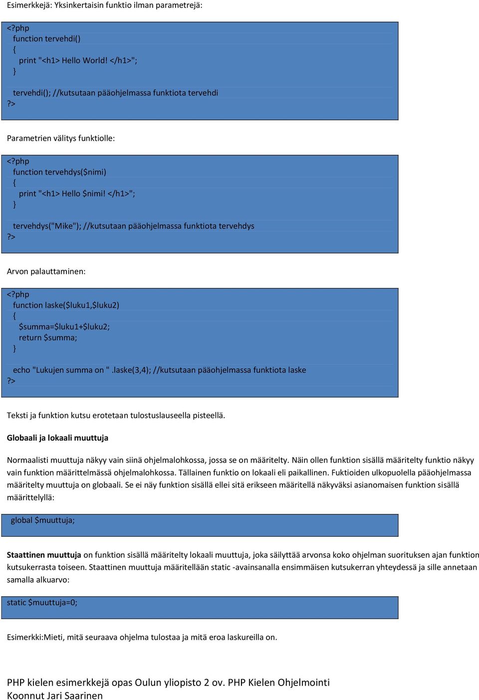 </h1>"; tervehdys("mike"); //kutsutaan pääohjelmassa funktiota tervehdys Arvon palauttaminen: function laske($luku1,$luku2) $summa=$luku1+$luku2; return $summa; echo "Lukujen summa on ".