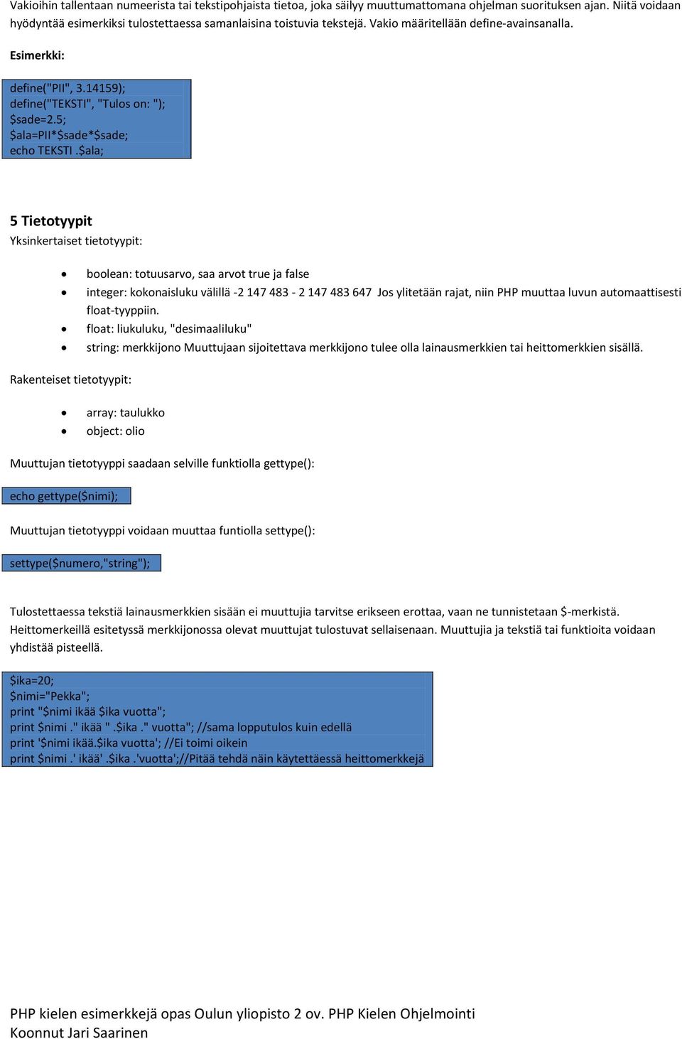 $ala; 5 Tietotyypit Yksinkertaiset tietotyypit: boolean: totuusarvo, saa arvot true ja false integer: kokonaisluku välillä -2 147 483-2 147 483 647 Jos ylitetään rajat, niin PHP muuttaa luvun