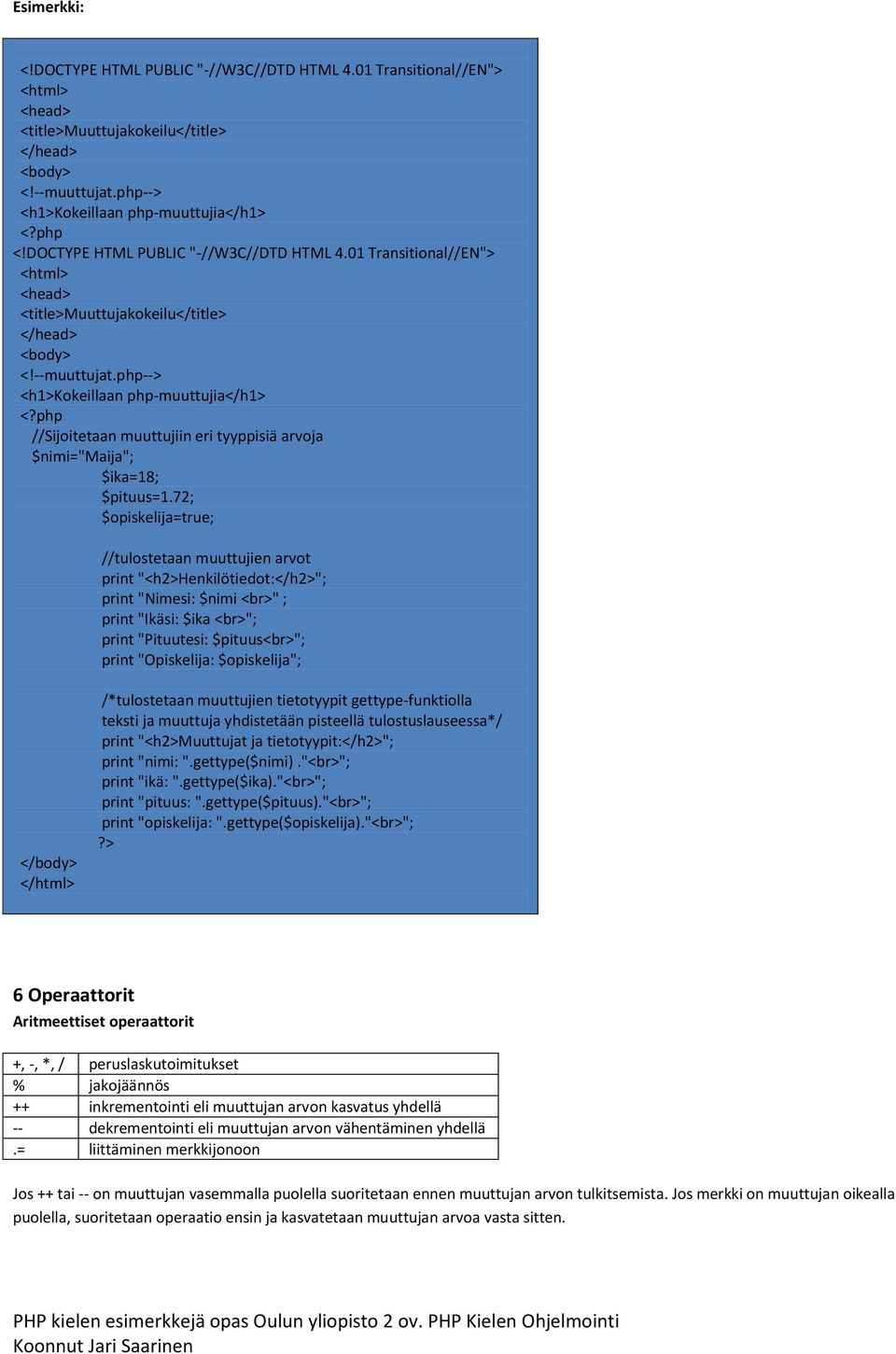 php--> <h1>kokeillaan php-muuttujia</h1> //Sijoitetaan muuttujiin eri tyyppisiä arvoja $nimi="maija"; $ika=18; $pituus=1.