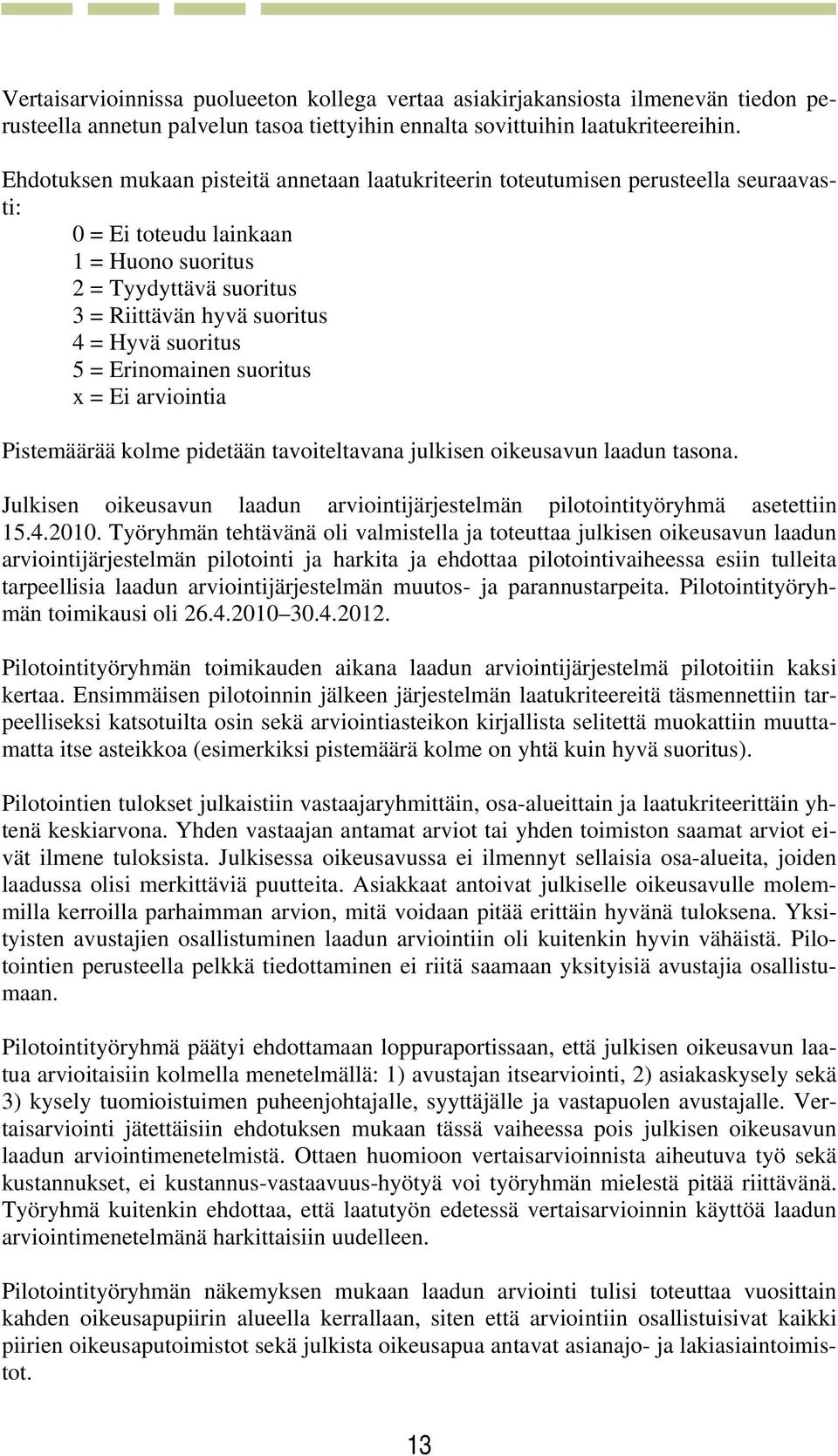 suoritus 5 = Erinomainen suoritus x = Ei arviointia Pistemäärää kolme pidetään tavoiteltavana julkisen oikeusavun laadun tasona.