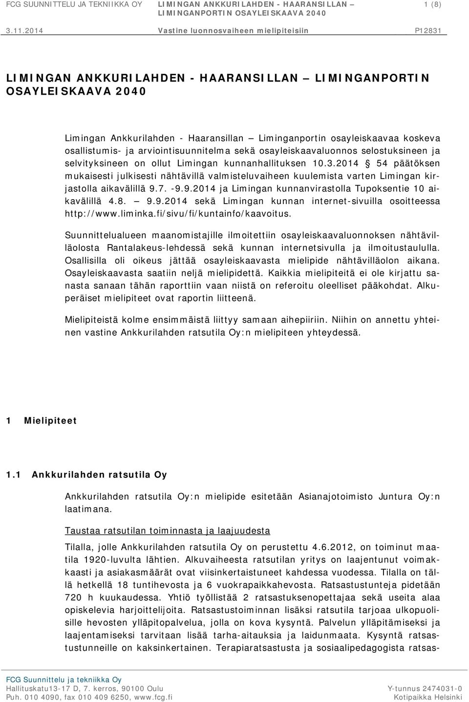 2014 54 päätöksen mukaisesti julkisesti nähtävillä valmisteluvaiheen kuulemista varten Limingan kirjastolla aikavälillä 9.7. -9.9.2014 ja Limingan kunnanvirastolla Tupoksentie 10 aikavälillä 4.8. 9.9.2014 sekä Limingan kunnan internet-sivuilla osoitteessa http://www.