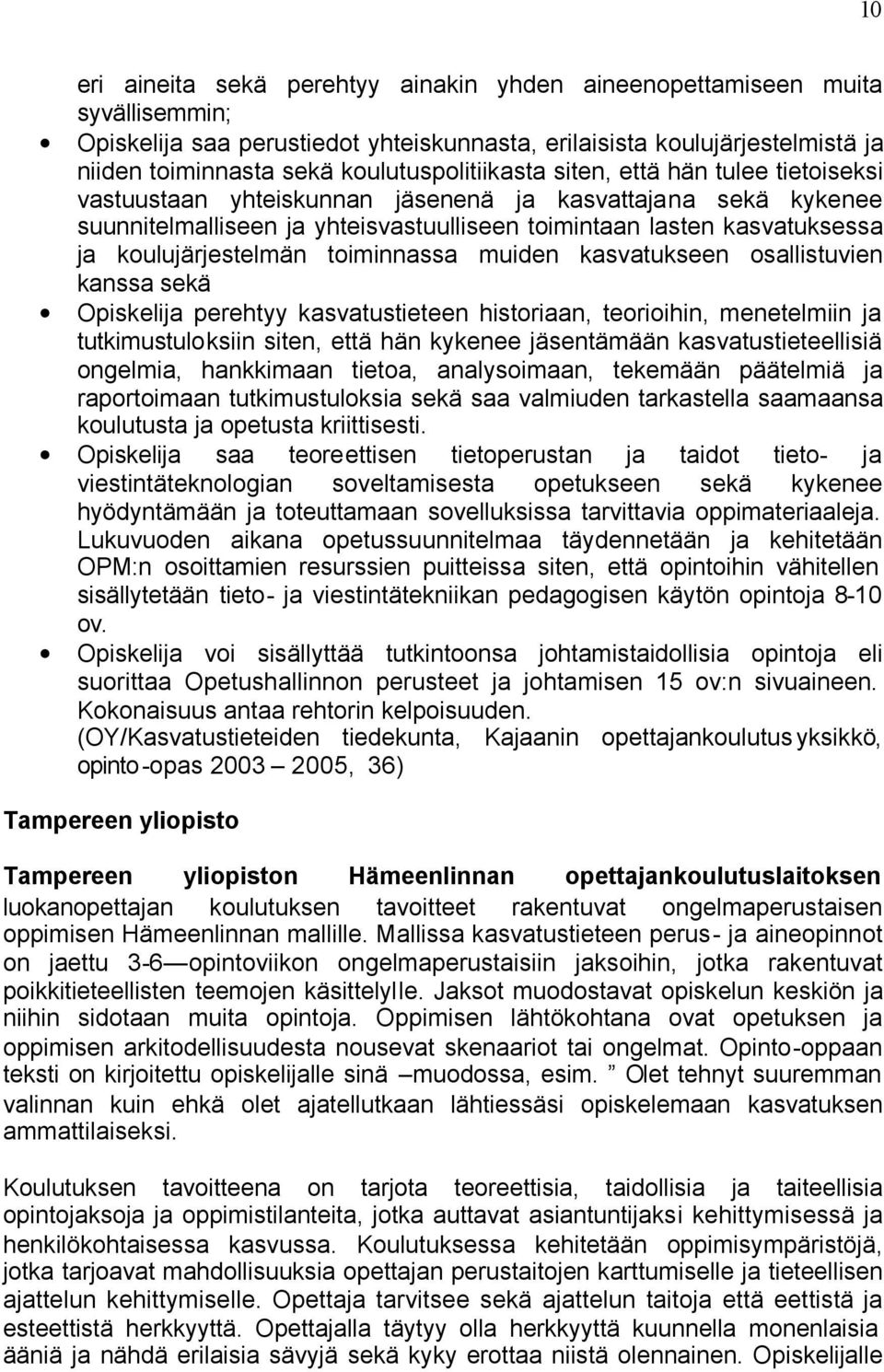 koulujärjestelmän toiminnassa muiden kasvatukseen osallistuvien kanssa sekä Opiskelija perehtyy kasvatustieteen historiaan, teorioihin, menetelmiin ja tutkimustuloksiin siten, että hän kykenee