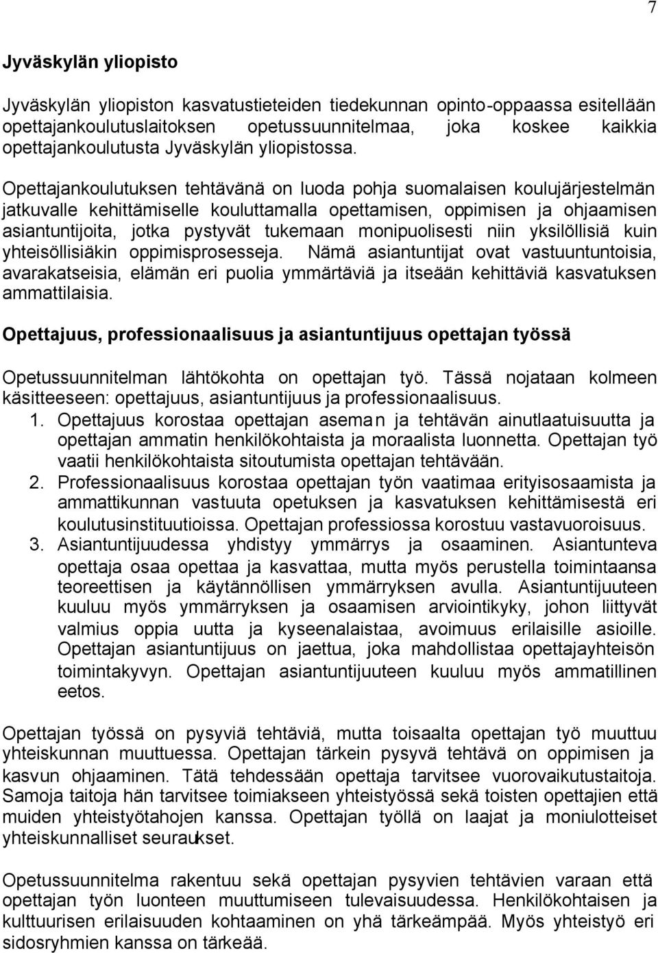 Opettajankoulutuksen tehtävänä on luoda pohja suomalaisen koulujärjestelmän jatkuvalle kehittämiselle kouluttamalla opettamisen, oppimisen ja ohjaamisen asiantuntijoita, jotka pystyvät tukemaan