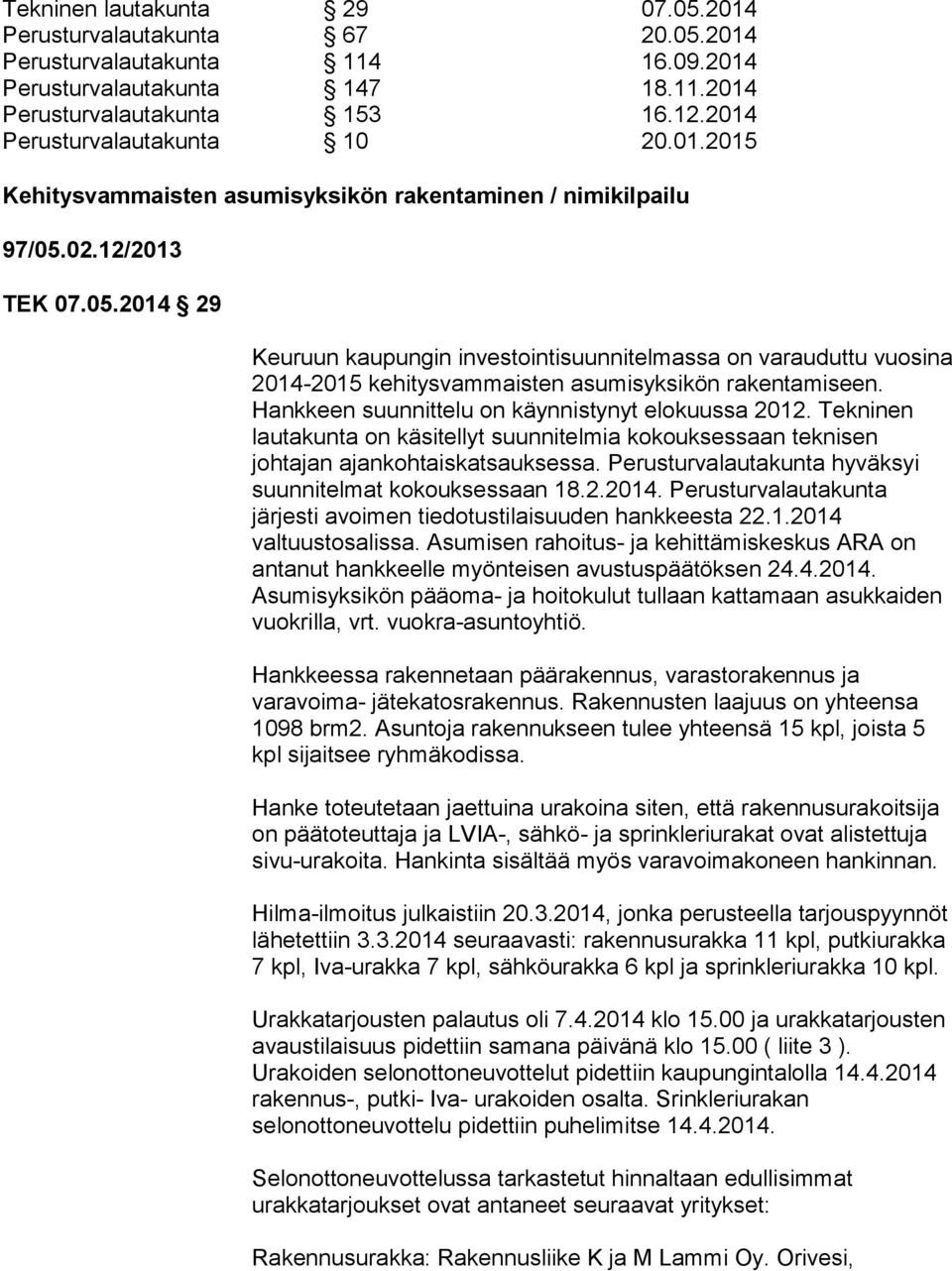 02.12/2013 TEK 07.05.2014 29 Keuruun kaupungin investointisuunnitelmassa on varauduttu vuosina 2014-2015 kehitysvammaisten asumisyksikön rakentamiseen.