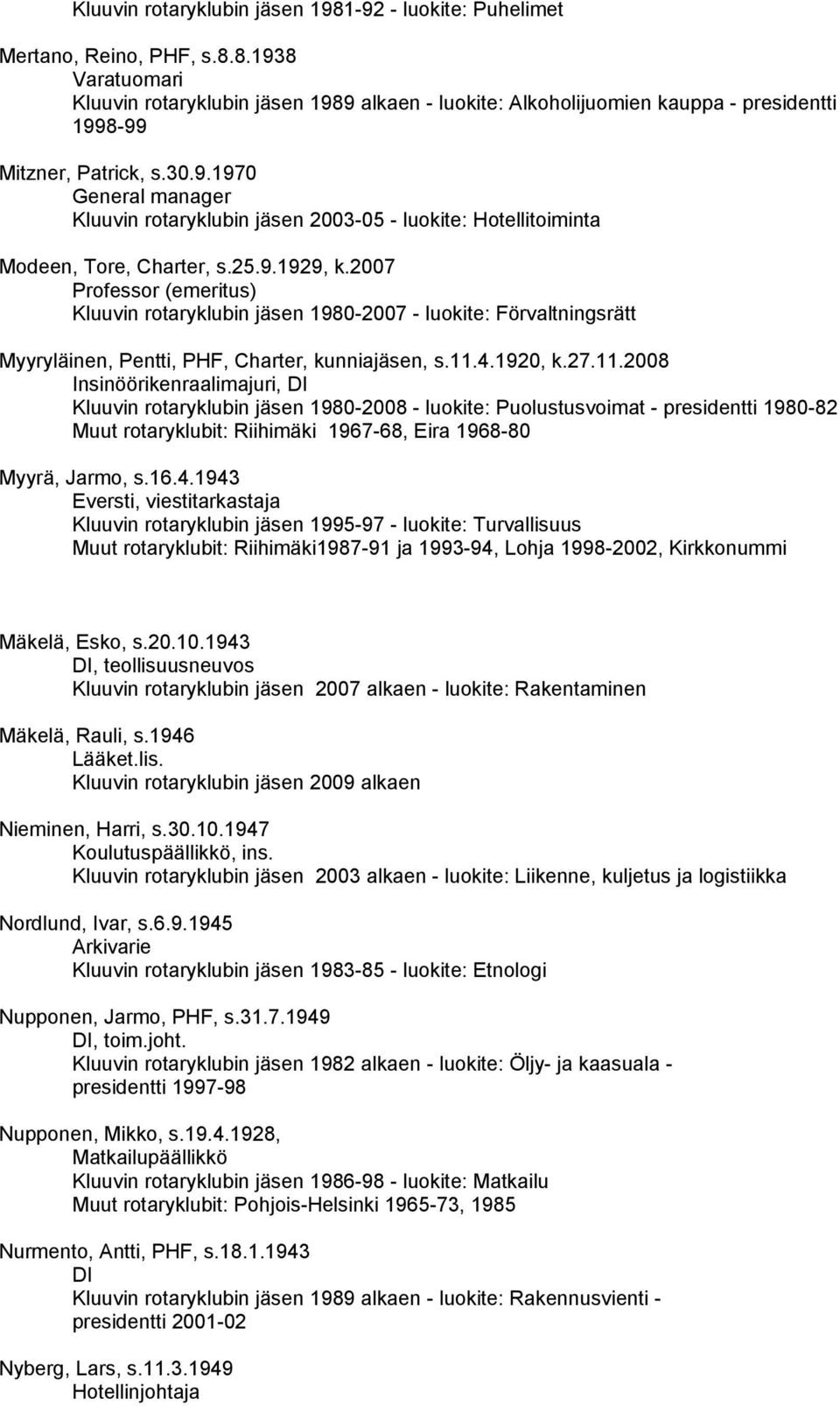 2007 Professor (emeritus) Kluuvin rotaryklubin jäsen 1980-2007 - luokite: Förvaltningsrätt Myyryläinen, Pentti, PHF, Charter, kunniajäsen, s.11.