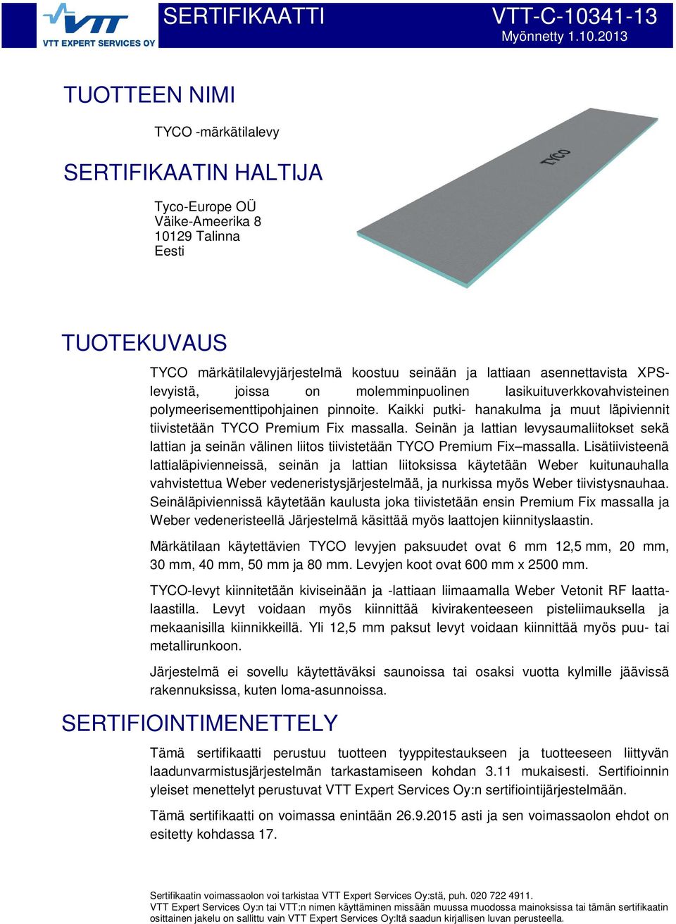 2013 TUOTTEEN NIMI TYCO -märkätilalevy SERTIFIKAATIN HALTIJA Tyco-Europe OÜ Väike-Ameerika 8 10129 Talinna Eesti TUOTEKUVAUS TYCO märkätilalevyjärjestelmä koostuu seinään ja lattiaan asennettavista