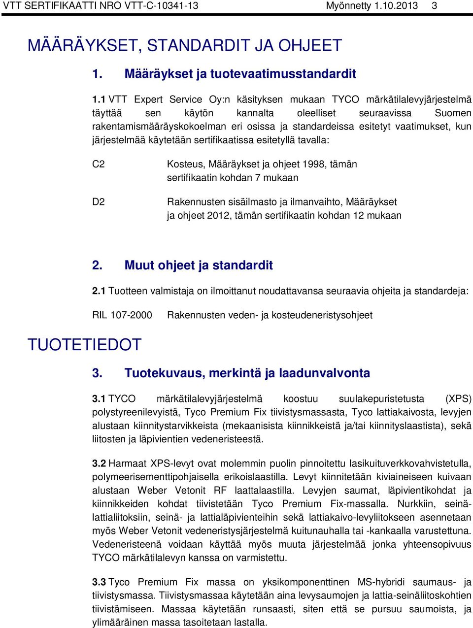 vaatimukset, kun järjestelmää käytetään sertifikaatissa esitetyllä tavalla: C2 D2 Kosteus, Määräykset ja ohjeet 1998, tämän sertifikaatin kohdan 7 mukaan Rakennusten sisäilmasto ja ilmanvaihto,