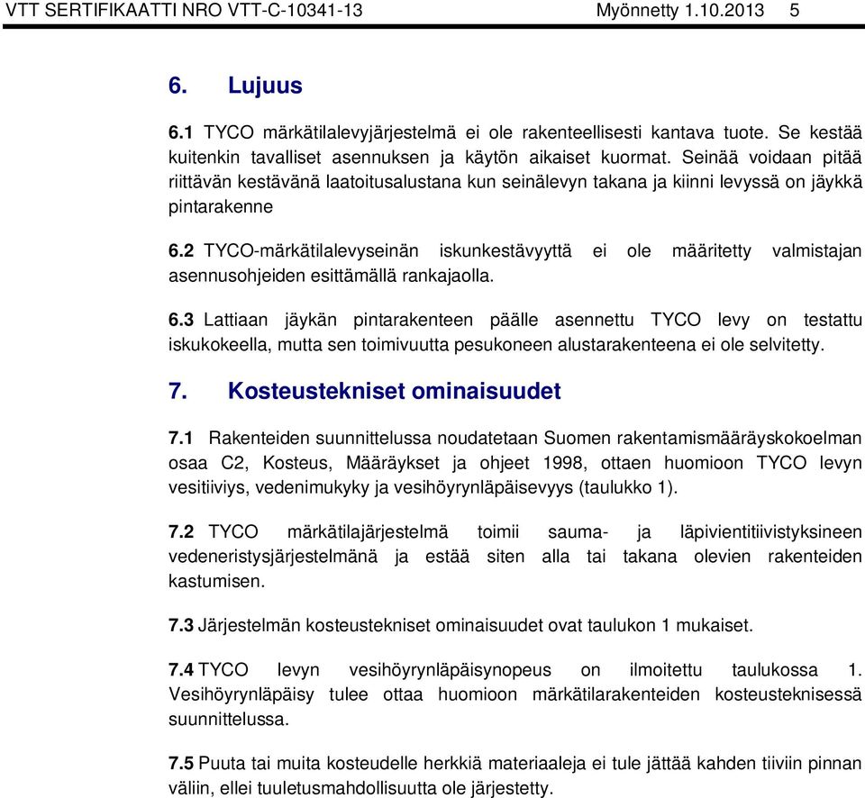 2 TYCO-märkätilalevyseinän iskunkestävyyttä ei ole määritetty valmistajan asennusohjeiden esittämällä rankajaolla. 6.