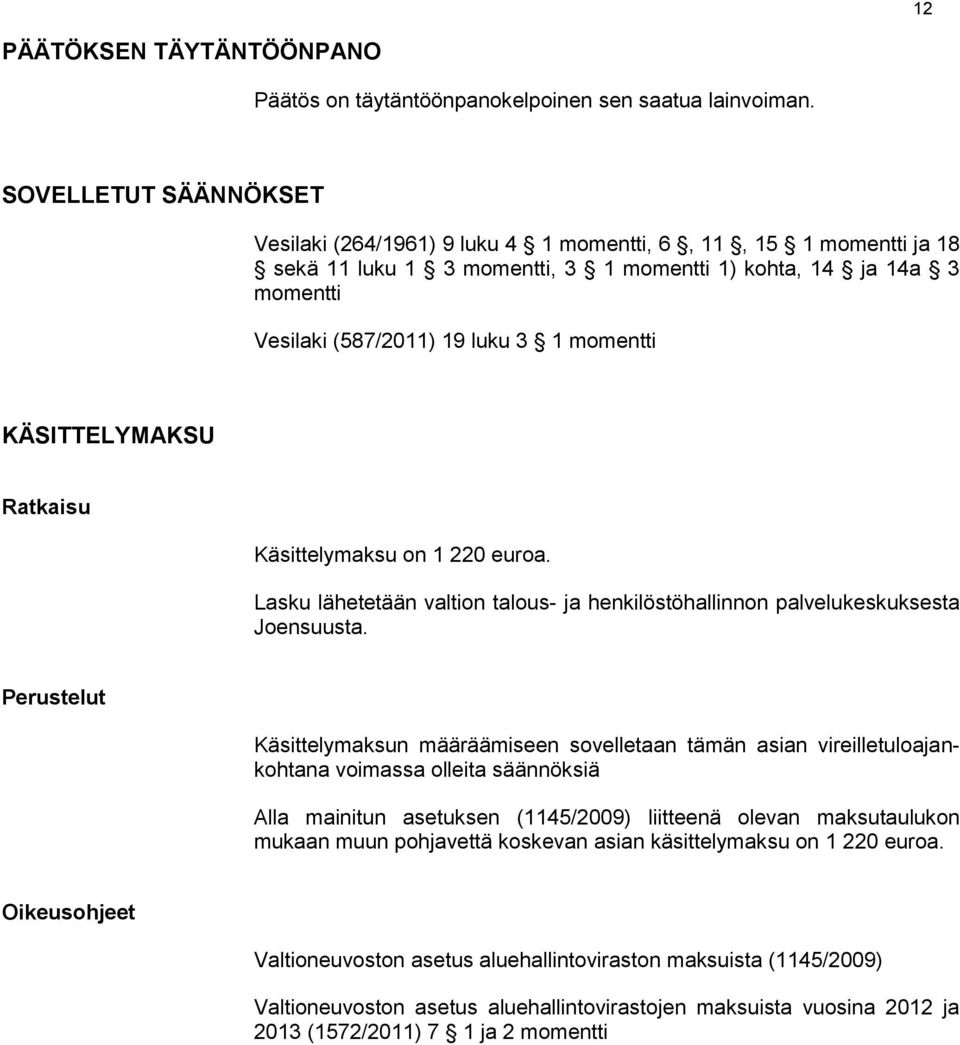 momentti KÄSITTELYMAKSU Ratkaisu Käsittelymaksu on 1 220 euroa. Lasku lähetetään valtion talous- ja henkilöstöhallinnon palvelukeskuksesta Joensuusta.