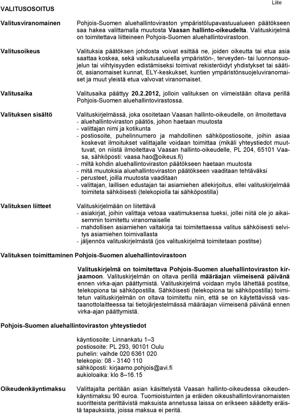 Valituksia päätöksen johdosta voivat esittää ne, joiden oikeutta tai etua asia saattaa koskea, sekä vaikutusalueella ympäristön-, terveyden- tai luonnonsuojelun tai viihtyisyyden edistämiseksi