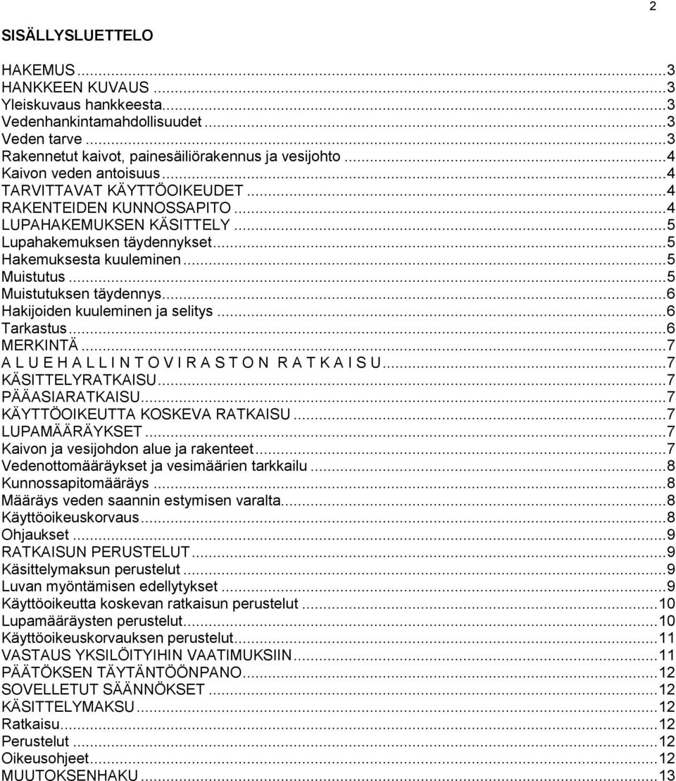 .. 5 Muistutuksen täydennys... 6 Hakijoiden kuuleminen ja selitys... 6 Tarkastus... 6 MERKINTÄ... 7 A L U E H A L L I N T O V I R A S T O N R A T K A I S U... 7 KÄSITTELYRATKAISU... 7 PÄÄASIARATKAISU.