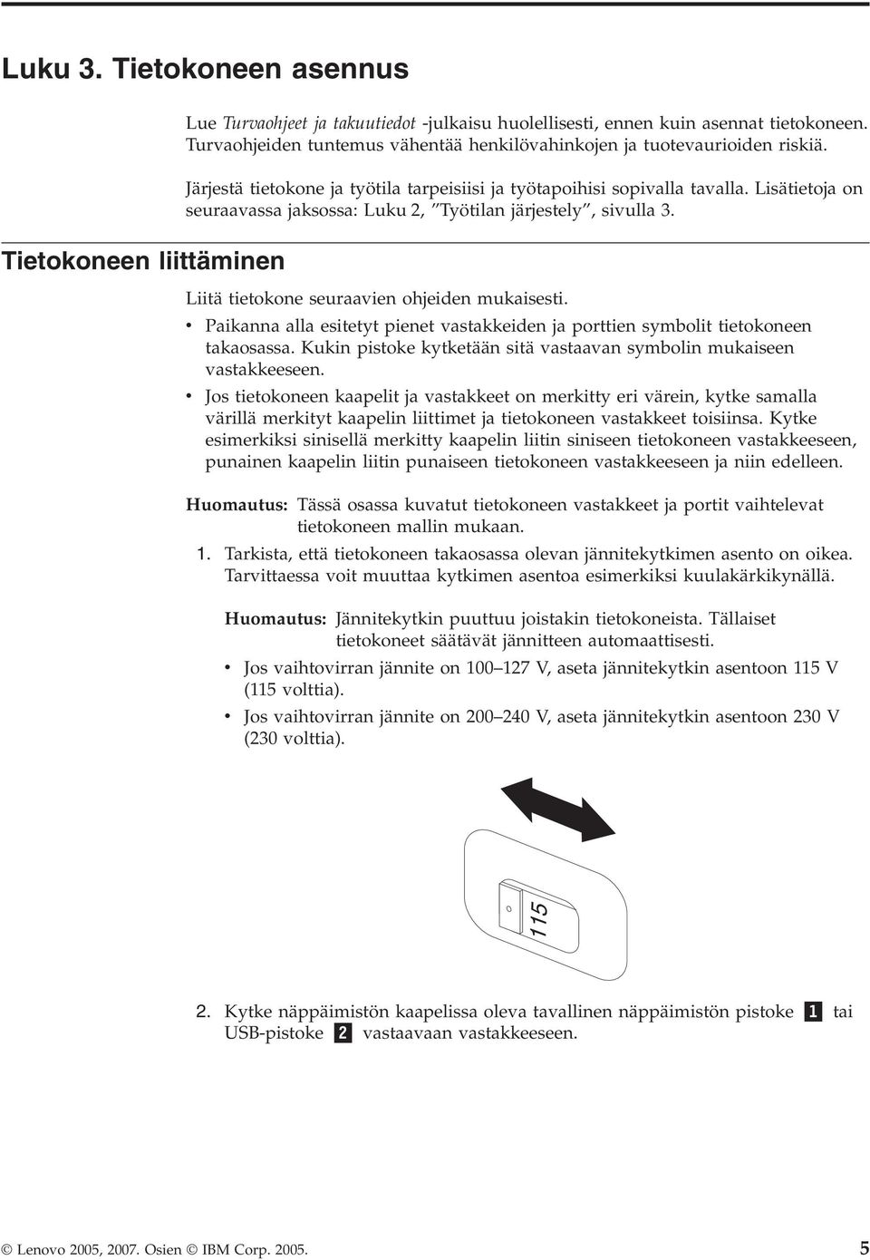 Tietokoneen liittäminen Liitä tietokone seuraavien ohjeiden mukaisesti. v Paikanna alla esitetyt pienet vastakkeiden ja porttien symbolit tietokoneen takaosassa.