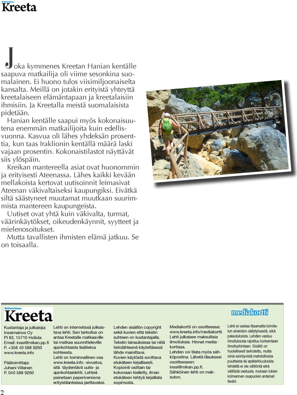 Hanian kentälle saapui myös kokonaisuutena enemmän matkailijoita kuin edellisvuonna. Kasvua oli lähes yhdeksän prosenttia, kun taas Iraklionin kentällä määrä laski vajaan prosentin.