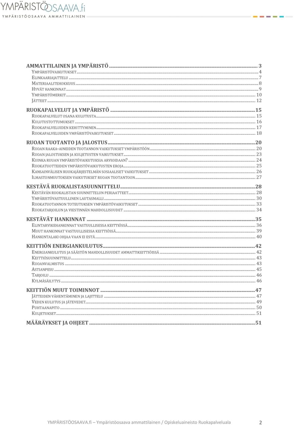 .. 20 RUOAN RAAKA-AINEIDEN TUOTANNON VAIKUTUKSET YMPÄRISTÖÖN... 20 RUOAN JALOSTUKSEN JA KULJETUSTEN VAIKUTUKSET... 23 KUINKA RUUAN YMPÄRISTÖVAIKUTUKSIA ARVIOIDAAN?