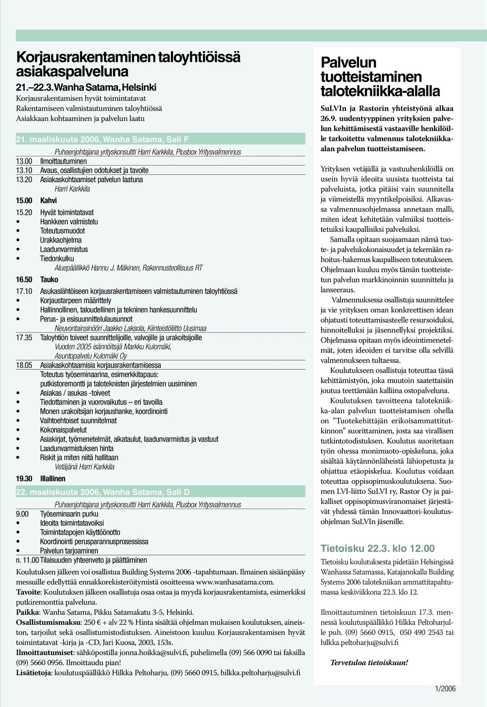 maaliskuuta 2006, Wanha Satama, Sali F Puheenjohtajana yrityskonsultti Harri Karkkila, Plusbox Yritysvalmennus 13.00 Ilmoittautuminen 13.10 Avaus, osallistujien odotukset ja tavoite 13.