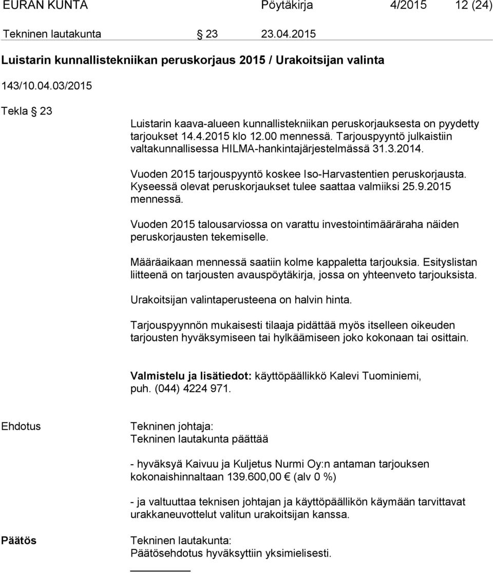 Kyseessä olevat peruskorjaukset tulee saattaa valmiiksi 25.9.2015 mennessä. Vuoden 2015 talousarviossa on varattu investointimääräraha näiden peruskorjausten tekemiselle.