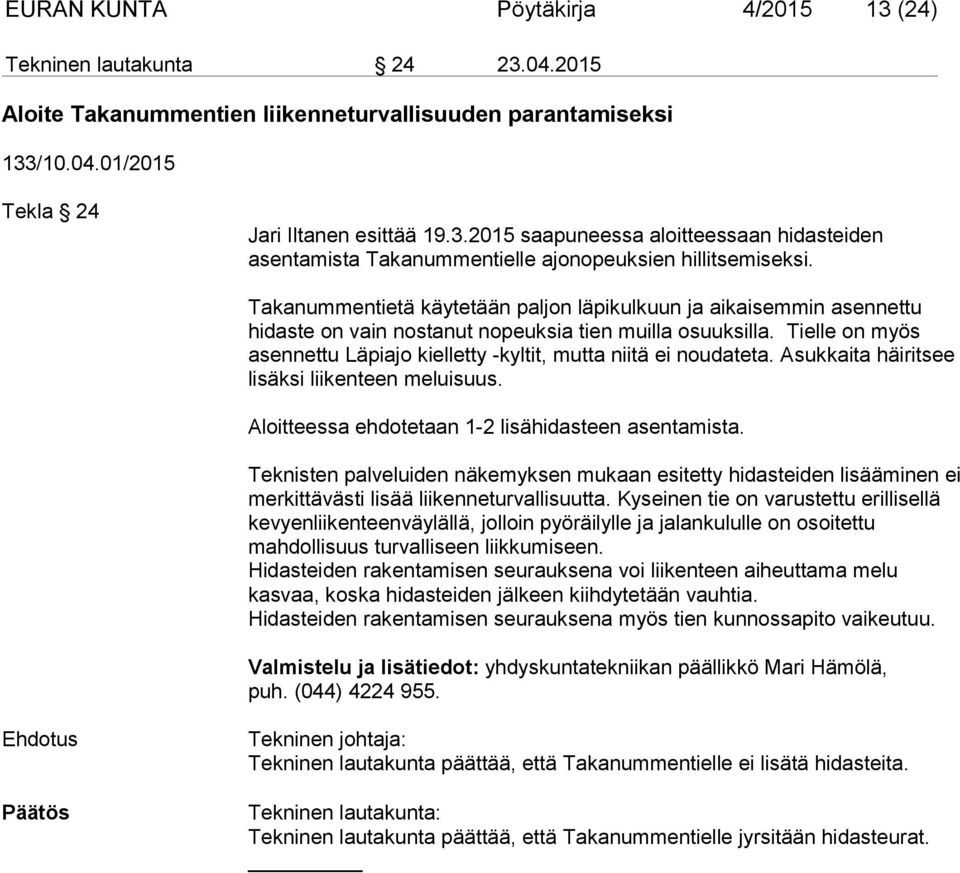 Tielle on myös asennettu Läpiajo kielletty -kyltit, mutta niitä ei noudateta. Asukkaita häiritsee lisäksi liikenteen meluisuus. Aloitteessa ehdotetaan 1-2 lisähidasteen asentamista.