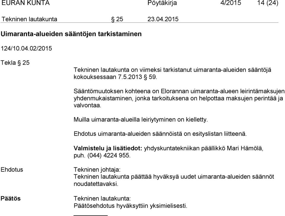 Muilla uimaranta-alueilla leiriytyminen on kielletty. uimaranta-alueiden säännöistä on esityslistan liitteenä. Valmistelu ja lisätiedot: yhdyskuntatekniikan päällikkö Mari Hämölä, puh.