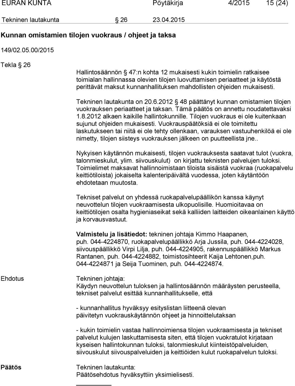 mahdollisten ohjeiden mukaisesti. Tekninen lautakunta on 20.6.2012 48 päättänyt kunnan omistamien tilojen vuokrauksen periaatteet ja taksan. Tämä päätös on annettu noudatettavaksi 1.8.2012 alkaen kaikille hallintokunnille.