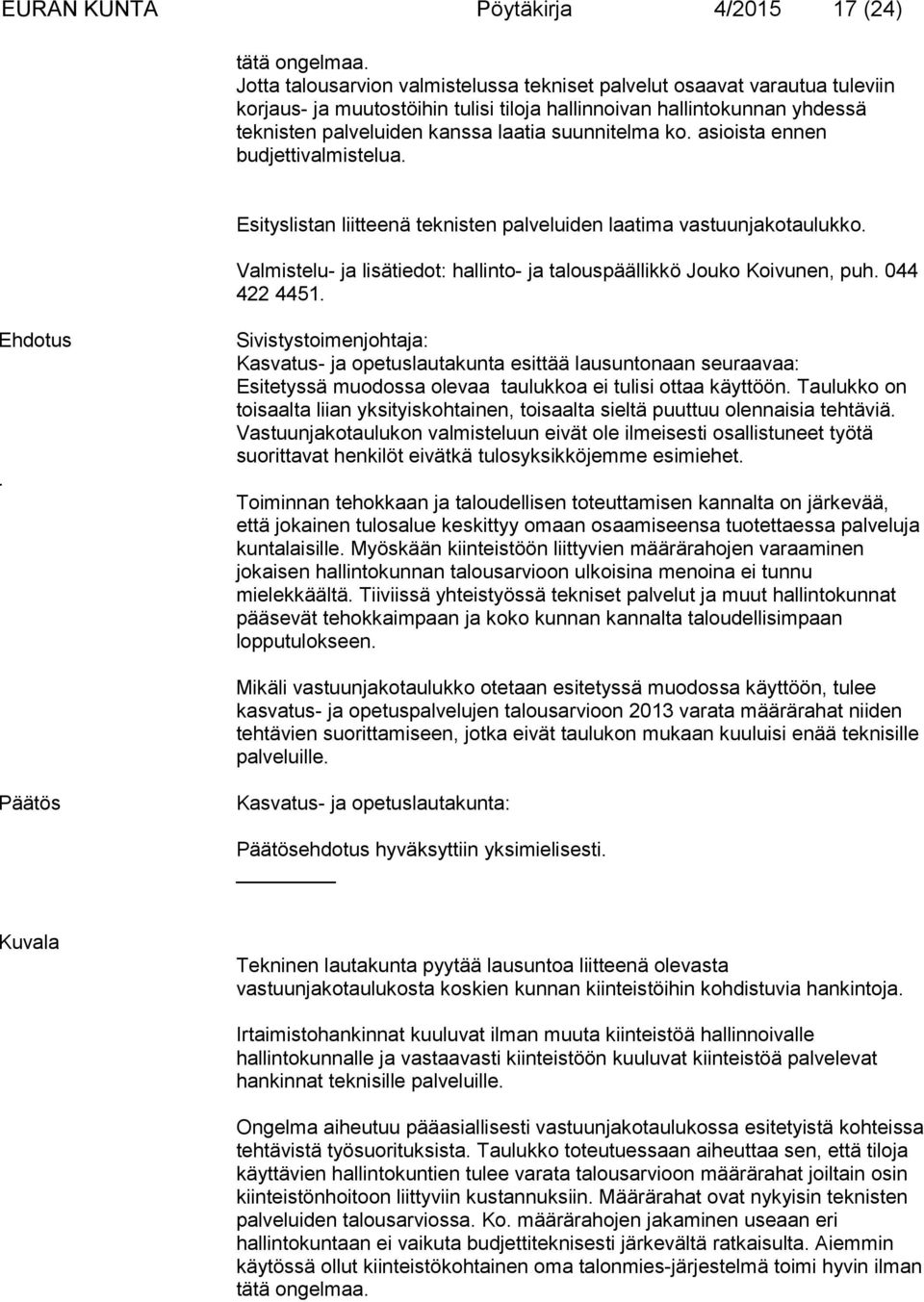 ko. asioista ennen budjettivalmistelua. Esityslistan liitteenä teknisten palveluiden laatima vastuunjakotaulukko. Valmistelu- ja lisätiedot: hallinto- ja talouspäällikkö Jouko Koivunen, puh.