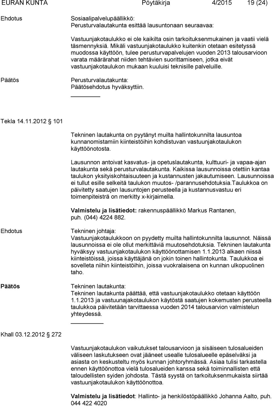 Mikäli vastuunjakotaulukko kuitenkin otetaan esitetyssä muodossa käyttöön, tulee perusturvapalvelujen vuoden 2013 talousarvioon varata määrärahat niiden tehtävien suorittamiseen, jotka eivät