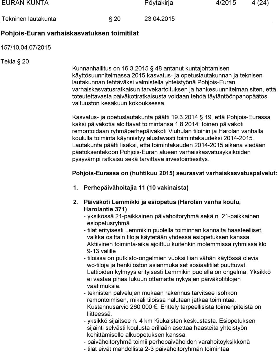 2015 48 antanut kuntajohtamisen käyttösuunnitelmassa 2015 kasvatus- ja opetuslautakunnan ja teknisen lautakunnan tehtäväksi valmistella yhteistyönä Pohjois-Euran varhaiskasvatusratkaisun