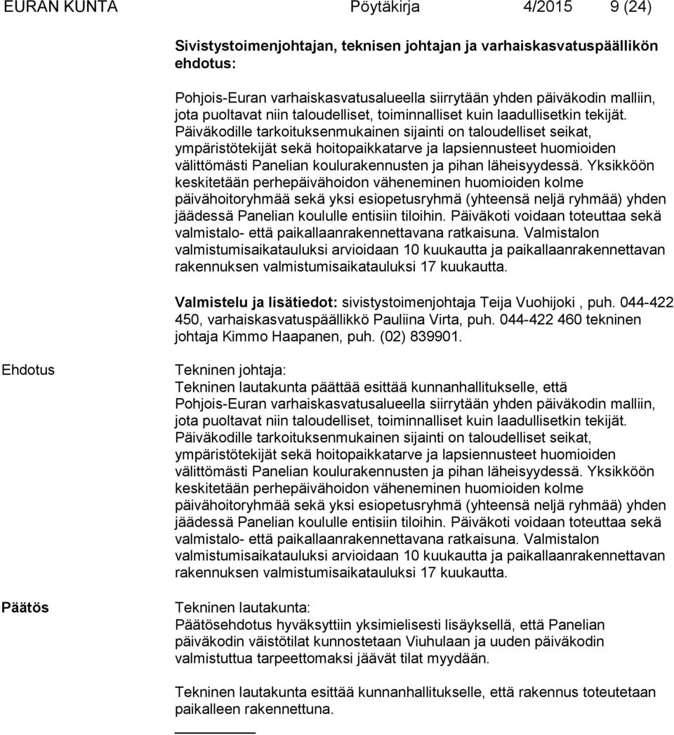 Päiväkodille tarkoituksenmukainen sijainti on taloudelliset seikat, ympäristötekijät sekä hoitopaikkatarve ja lapsiennusteet huomioiden välittömästi Panelian koulurakennusten ja pihan läheisyydessä.