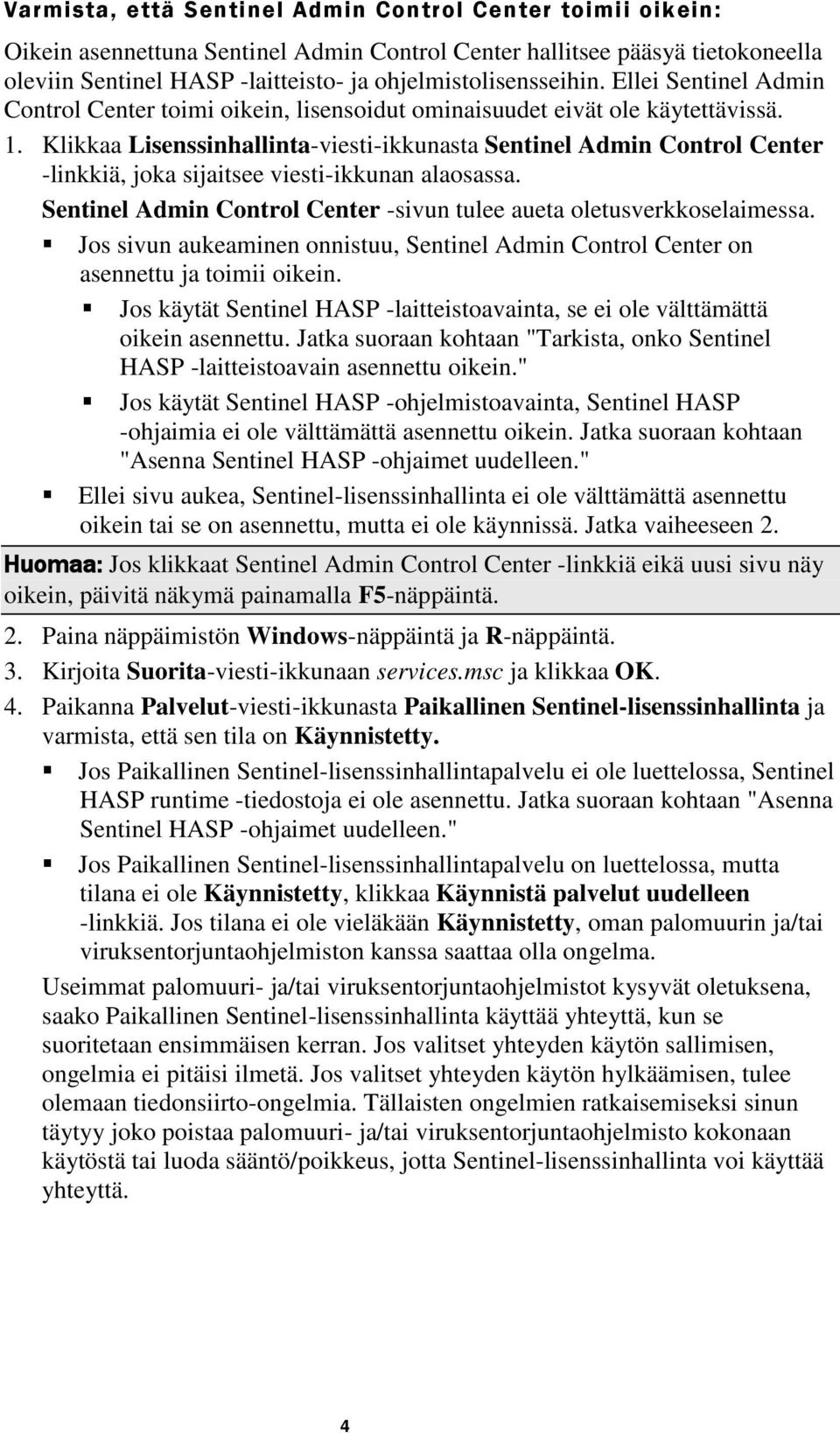 Klikkaa Lisenssinhallinta-viesti-ikkunasta Sentinel Admin Control Center -linkkiä, joka sijaitsee viesti-ikkunan alaosassa. Sentinel Admin Control Center -sivun tulee aueta oletusverkkoselaimessa.