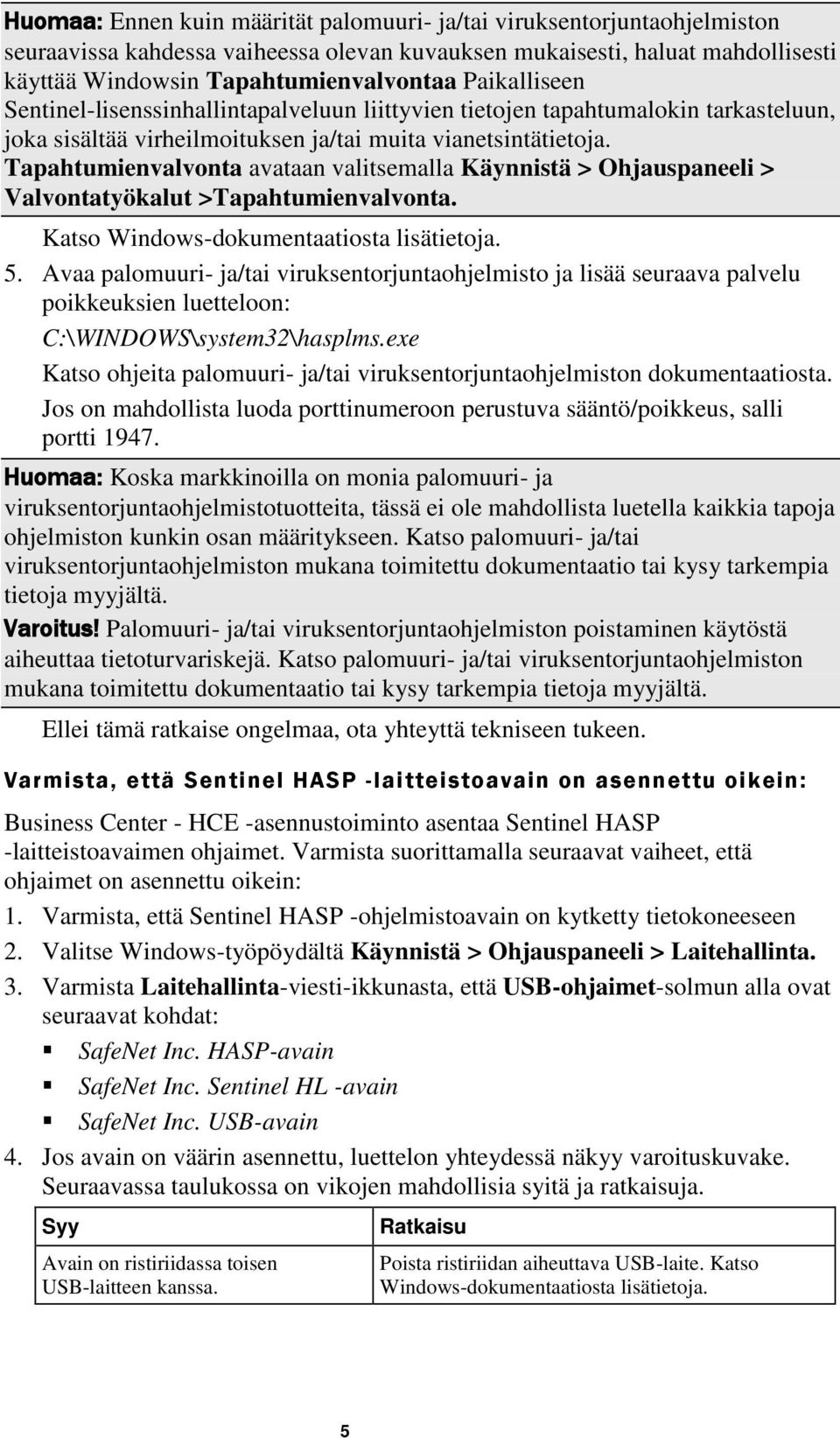 Tapahtumienvalvonta avataan valitsemalla Käynnistä > Ohjauspaneeli > Valvontatyökalut >Tapahtumienvalvonta. Katso Windows-dokumentaatiosta lisätietoja. 5.