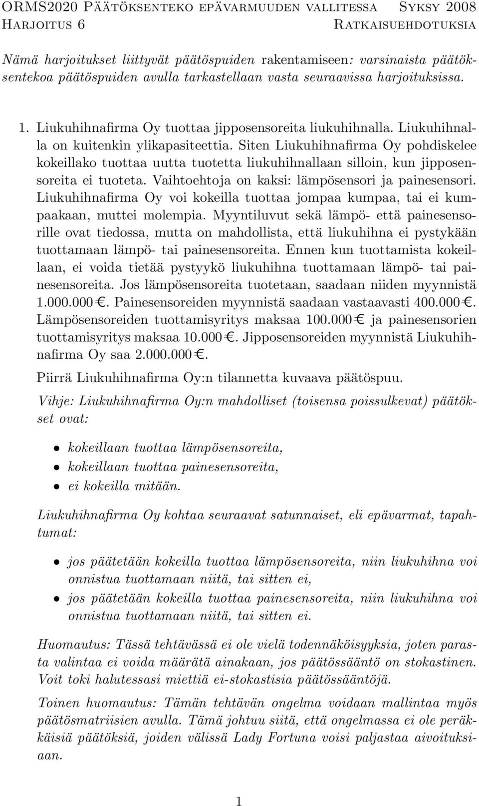 Siten Liukuhihnafirma Oy pohdiskelee kokeillako tuottaa uutta tuotetta liukuhihnallaan silloin, kun jipposensoreita ei tuoteta. Vaihtoehtoja on kaksi: lämpösensori ja painesensori.