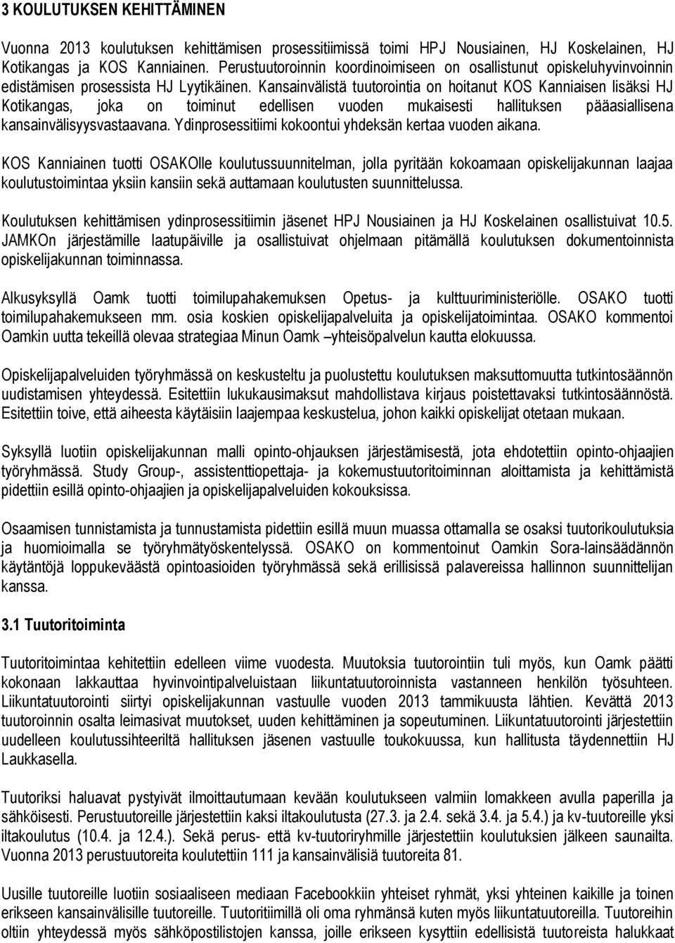 Kansainvälistä tuutorointia on hoitanut KOS Kanniaisen lisäksi HJ Kotikangas, joka on toiminut edellisen vuoden mukaisesti hallituksen pääasiallisena kansainvälisyysvastaavana.