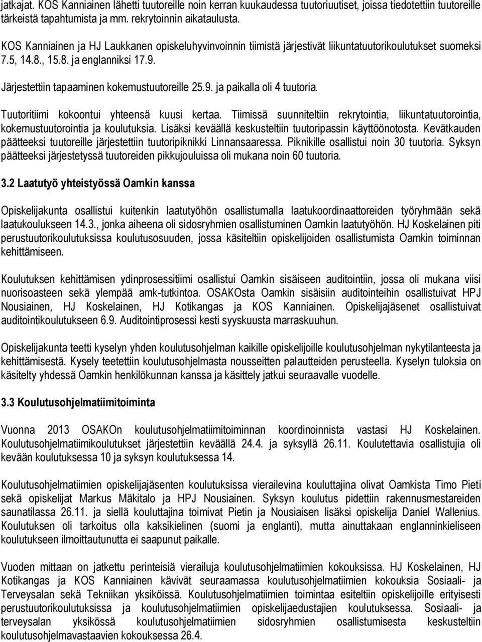 Tuutoritiimi kokoontui yhteensä kuusi kertaa. Tiimissä suunniteltiin rekrytointia, liikuntatuutorointia, kokemustuutorointia ja koulutuksia.