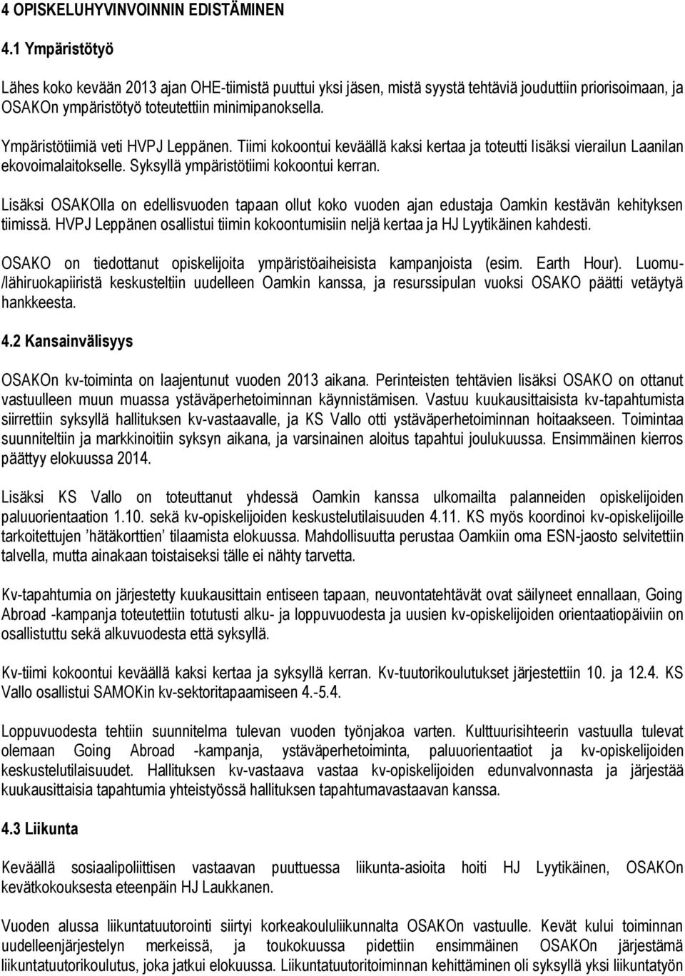 Ympäristötiimiä veti HVPJ Leppänen. Tiimi kokoontui keväällä kaksi kertaa ja toteutti lisäksi vierailun Laanilan ekovoimalaitokselle. Syksyllä ympäristötiimi kokoontui kerran.