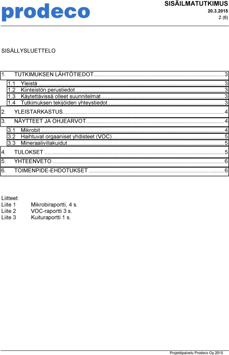 .. 5 3.3 Mineraalivillakuidut... 5 4. TULOKSET... 5 5. YHTEENVETO... 6 6. TOIMENPIDE-EHDOTUKSET... 6 Liitteet: Liite 1 Mikrobiraportti, 4 s.